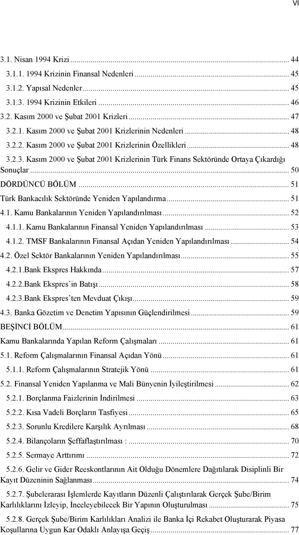 .. 51 Türk Bankacılık Sektöründe Yeniden Yapılandırma... 51 4.1. Kamu Bankalarının Yeniden Yapılandırılması... 52 4.1.1. Kamu Bankalarının Finansal Yeniden Yapılandırılması... 53 4.1.2. TMSF Bankalarının Finansal Açıdan Yeniden Yapılandırılması.