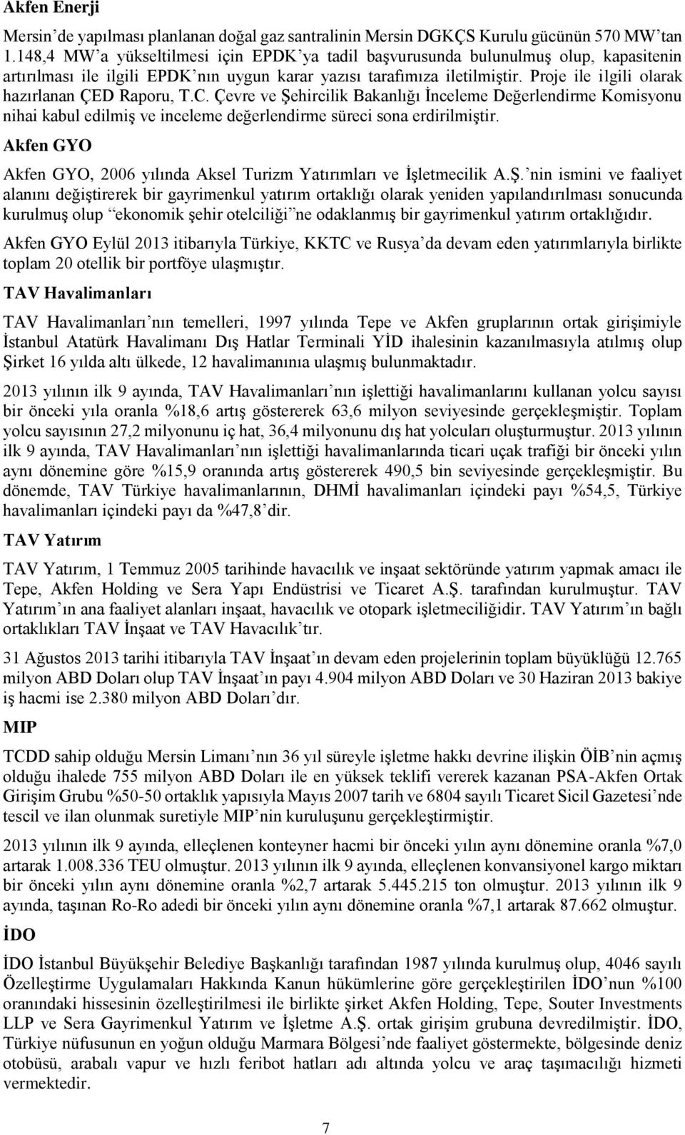 Proje ile ilgili olarak hazırlanan ÇED Raporu, T.C. Çevre ve Şehircilik Bakanlığı İnceleme Değerlendirme Komisyonu nihai kabul edilmiş ve inceleme değerlendirme süreci sona erdirilmiştir.