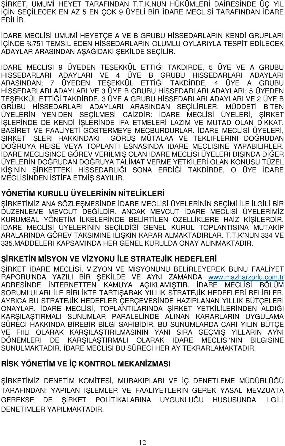 İDARE MECLİSİ 9 ÜYEDEN TEŞEKKÜL ETTİĞİ TAKDİRDE, 5 ÜYE VE A GRUBU HİSSEDARLARI ADAYLARI VE 4 ÜYE B GRUBU HİSSEDARLARI ADAYLARI ARASINDAN; 7 ÜYEDEN TEŞEKKÜL ETTİĞİ TAKDİRDE, 4 ÜYE A GRUBU HİSSEDARLARI