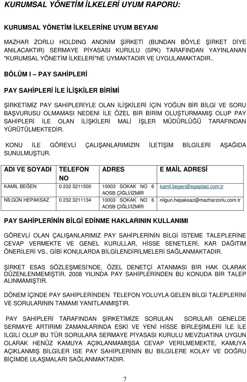 . BÖLÜM I PAY SAHİPLERİ PAY SAHİPLERİ İLE İLİŞKİLER BİRİMİ ŞİRKETİMİZ PAY SAHİPLERİYLE OLAN İLİŞKİLERİ İÇİN YOĞUN BİR BİLGİ VE SORU BAŞVURUSU OLMAMASI NEDENİ İLE ÖZEL BİR BİRİM OLUŞTURMAMIŞ OLUP PAY