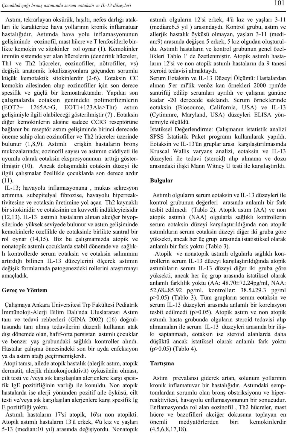 Kemokinler immün sistemde yer alan hücrelerin (dendritik hücreler, Th1 ve Th2 hücreler, eozinofiller, nötrofiller, vs) deðiþik anatomik lokalizasyonlara göçünden sorumlu küçük kemotaktik