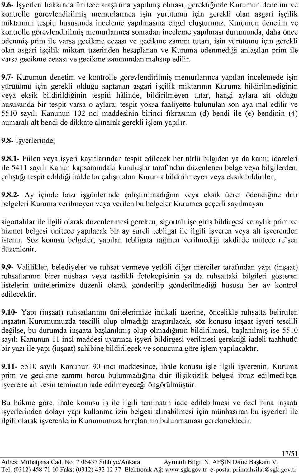 Kurumun denetim ve kontrolle görevlendirilmiş memurlarınca sonradan inceleme yapılması durumunda, daha önce ödenmiş prim ile varsa gecikme cezası ve gecikme zammı tutarı, işin yürütümü için gerekli