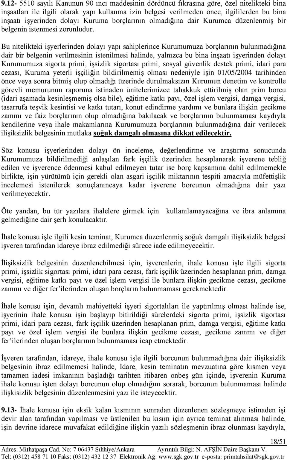 Bu nitelikteki işyerlerinden dolayı yapı sahiplerince Kurumumuza borçlarının bulunmadığına dair bir belgenin verilmesinin istenilmesi halinde, yalnızca bu bina inşaatı işyerinden dolayı Kurumumuza