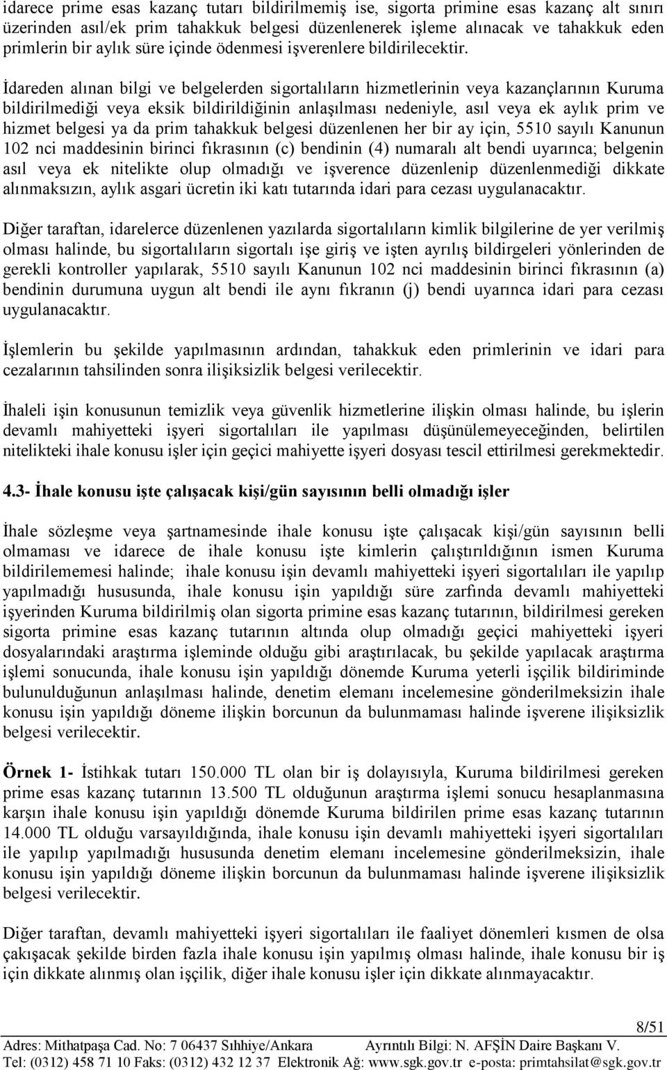 İdareden alınan bilgi ve belgelerden sigortalıların hizmetlerinin veya kazançlarının Kuruma bildirilmediği veya eksik bildirildiğinin anlaşılması nedeniyle, asıl veya ek aylık prim ve hizmet belgesi