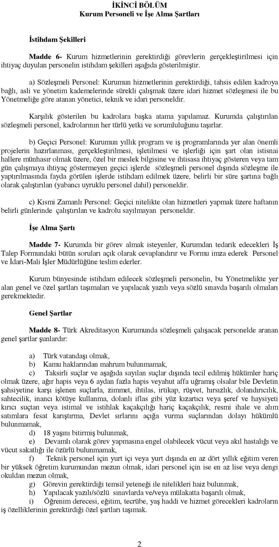 a) Sözleşmeli Personel: Kurumun hizmetlerinin gerektirdiği, tahsis edilen kadroya bağlõ, asli ve yönetim kademelerinde sürekli çalõşmak üzere idari hizmet sözleşmesi ile bu Yönetmeliğe göre atanan