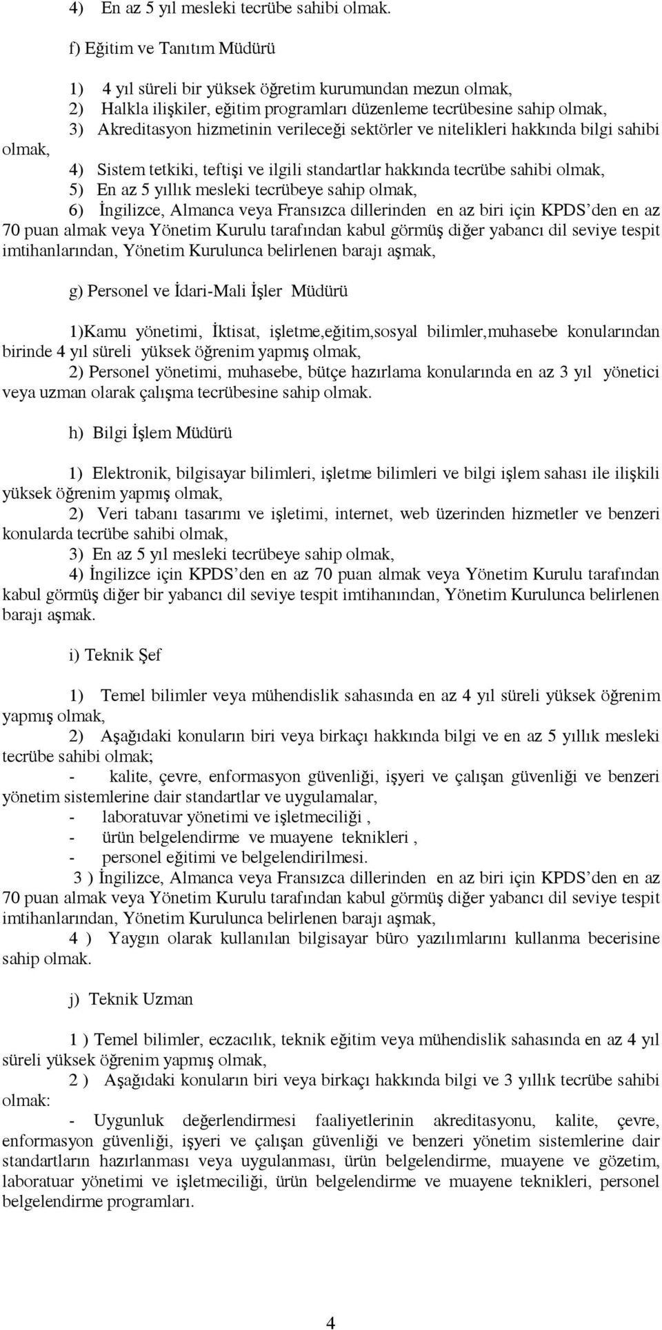 sektörler ve nitelikleri hakkõnda bilgi sahibi olmak, 4) Sistem tetkiki, teftişi ve ilgili standartlar hakkõnda tecrübe sahibi olmak, 5) En az 5 yõllõk mesleki tecrübeye sahip olmak, 6) İngilizce,