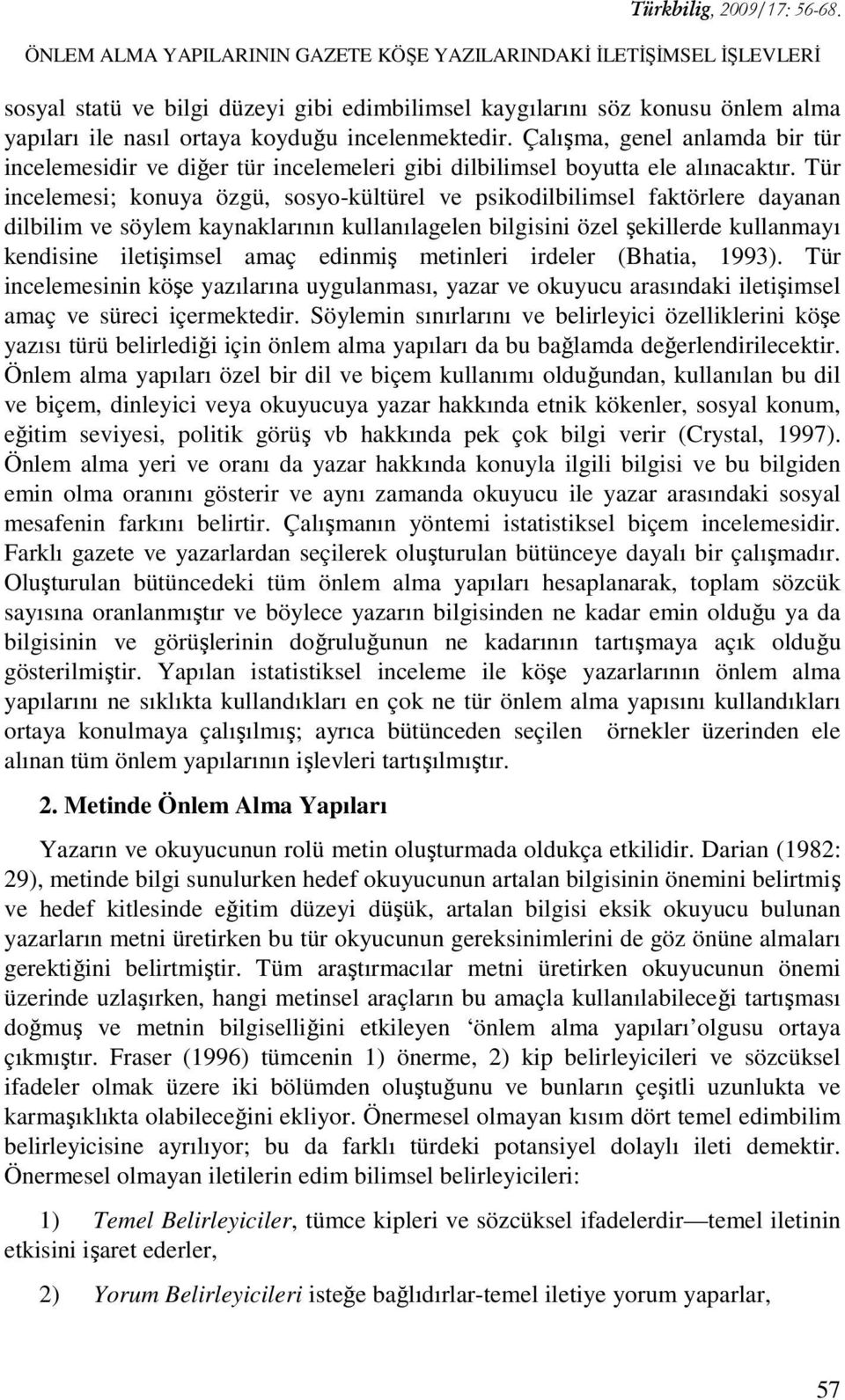 Tür incelemesi; konuya özgü, sosyo-kültürel ve psikodilbilimsel faktörlere dayanan dilbilim ve söylem kaynaklarının kullanılagelen bilgisini özel şekillerde kullanmayı kendisine iletişimsel amaç