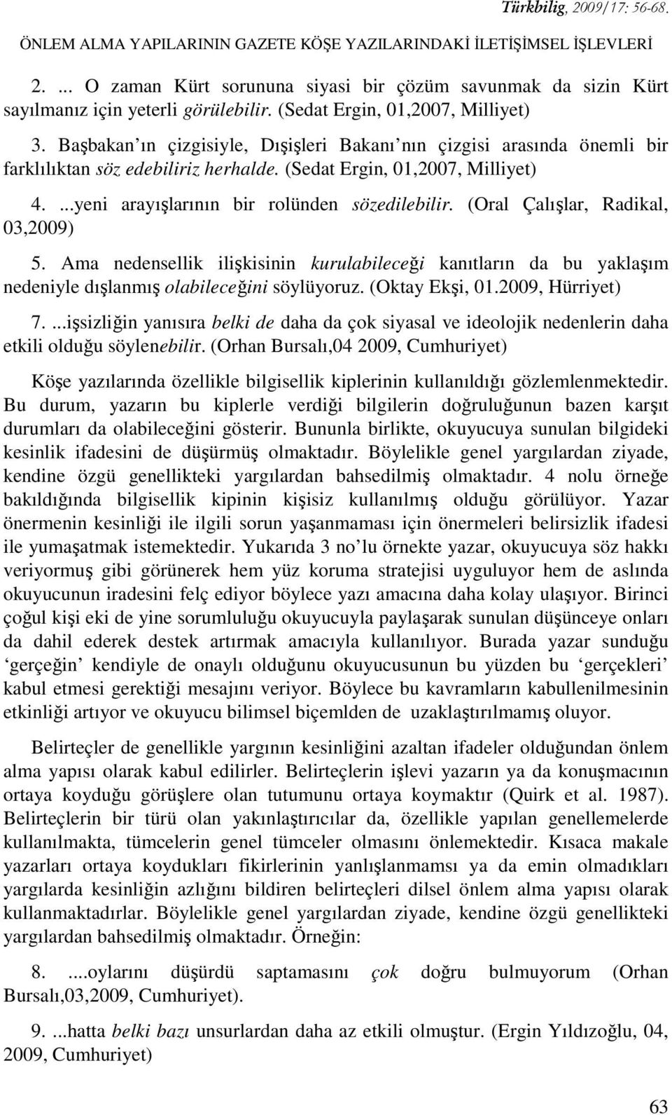 ...yeni arayışlarının bir rolünden sözedilebilir. (Oral Çalışlar, Radikal, 03,2009) 5.