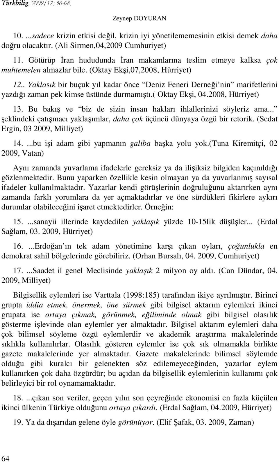 . Yaklasık bir buçuk yıl kadar önce Deniz Feneri Derneği nin marifetlerini yazdığı zaman pek kimse üstünde durmamıştı.( Oktay Ekşi, 04.2008, Hürriyet) 13.