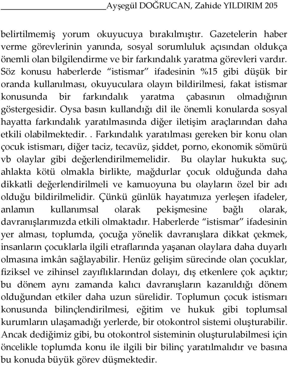 Söz konusu haberlerde istismar ifadesinin %15 gibi düşük bir oranda kullanılması, okuyuculara olayın bildirilmesi, fakat istismar konusunda bir farkındalık yaratma çabasının olmadığının göstergesidir.