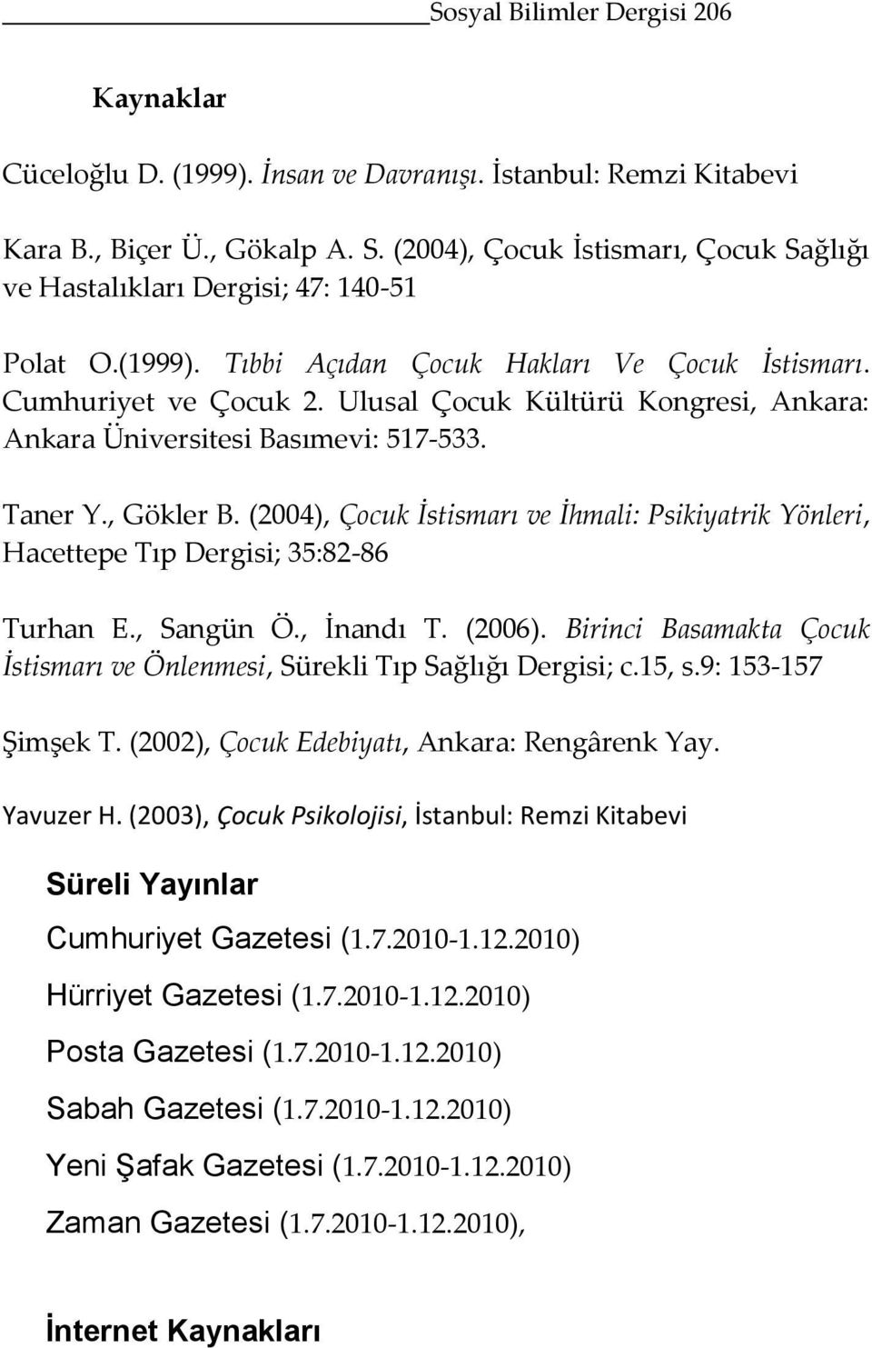 Ulusal Çocuk Kültürü Kongresi, Ankara: Ankara Üniversitesi Basımevi: 517-533. Taner Y., Gökler B. (2004), Çocuk İstismarı ve İhmali: Psikiyatrik Yönleri, Hacettepe Tıp Dergisi; 35:82-86 Turhan E.