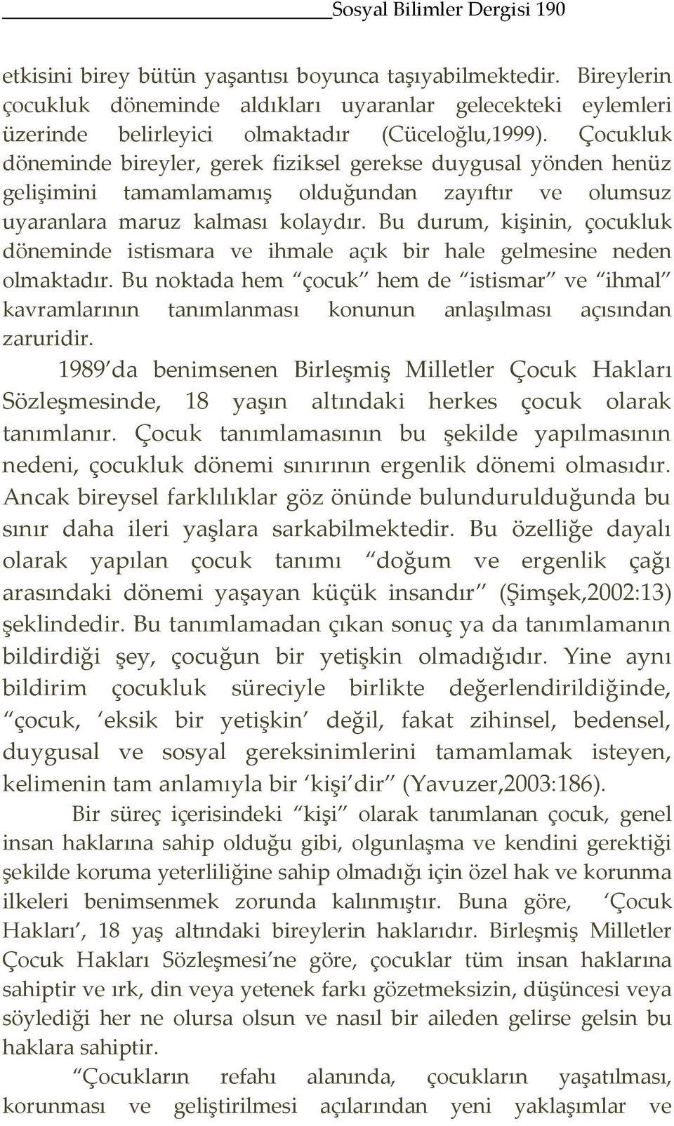 Çocukluk döneminde bireyler, gerek fiziksel gerekse duygusal yönden henüz gelişimini tamamlamamış olduğundan zayıftır ve olumsuz uyaranlara maruz kalması kolaydır.