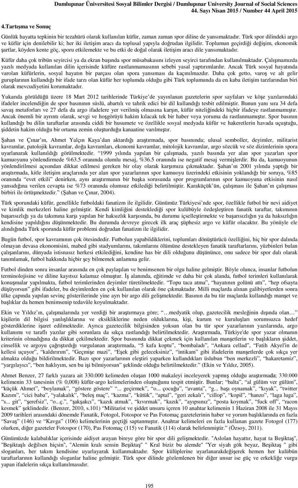 Toplumun geçirdiği değişim, ekonomik şartlar, köyden kente göç, sporu etkilemekte ve bu etki de doğal olarak iletişim aracı dile yansımaktadır.