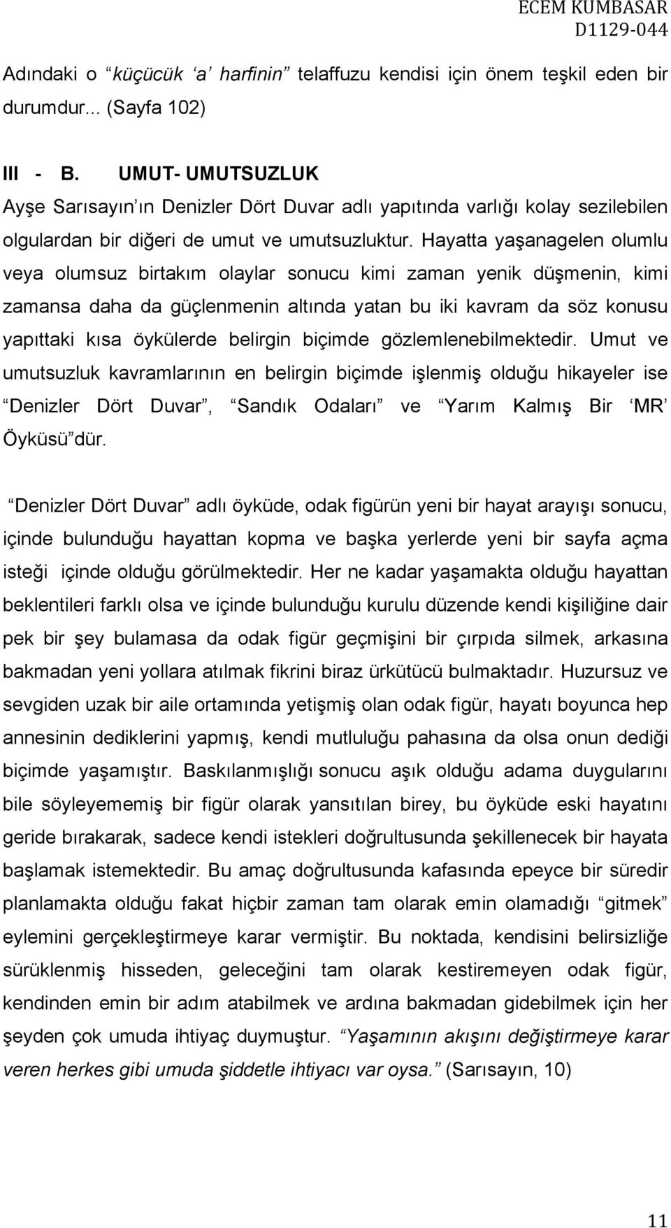 Hayatta yaşanagelen olumlu veya olumsuz birtakım olaylar sonucu kimi zaman yenik düşmenin, kimi zamansa daha da güçlenmenin altında yatan bu iki kavram da söz konusu yapıttaki kısa öykülerde belirgin