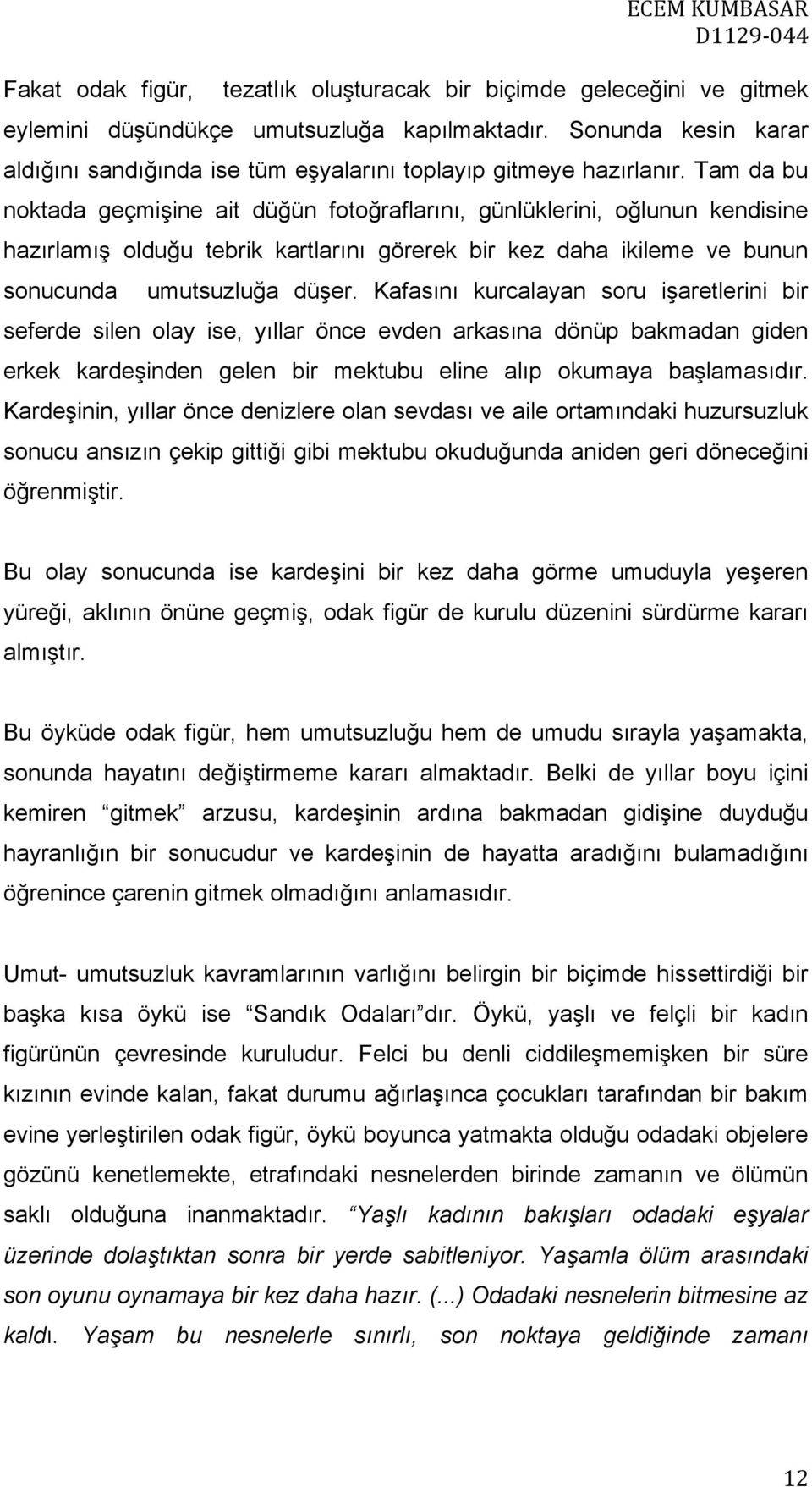 Tam da bu noktada geçmişine ait düğün fotoğraflarını, günlüklerini, oğlunun kendisine hazırlamış olduğu tebrik kartlarını görerek bir kez daha ikileme ve bunun sonucunda umutsuzluğa düşer.