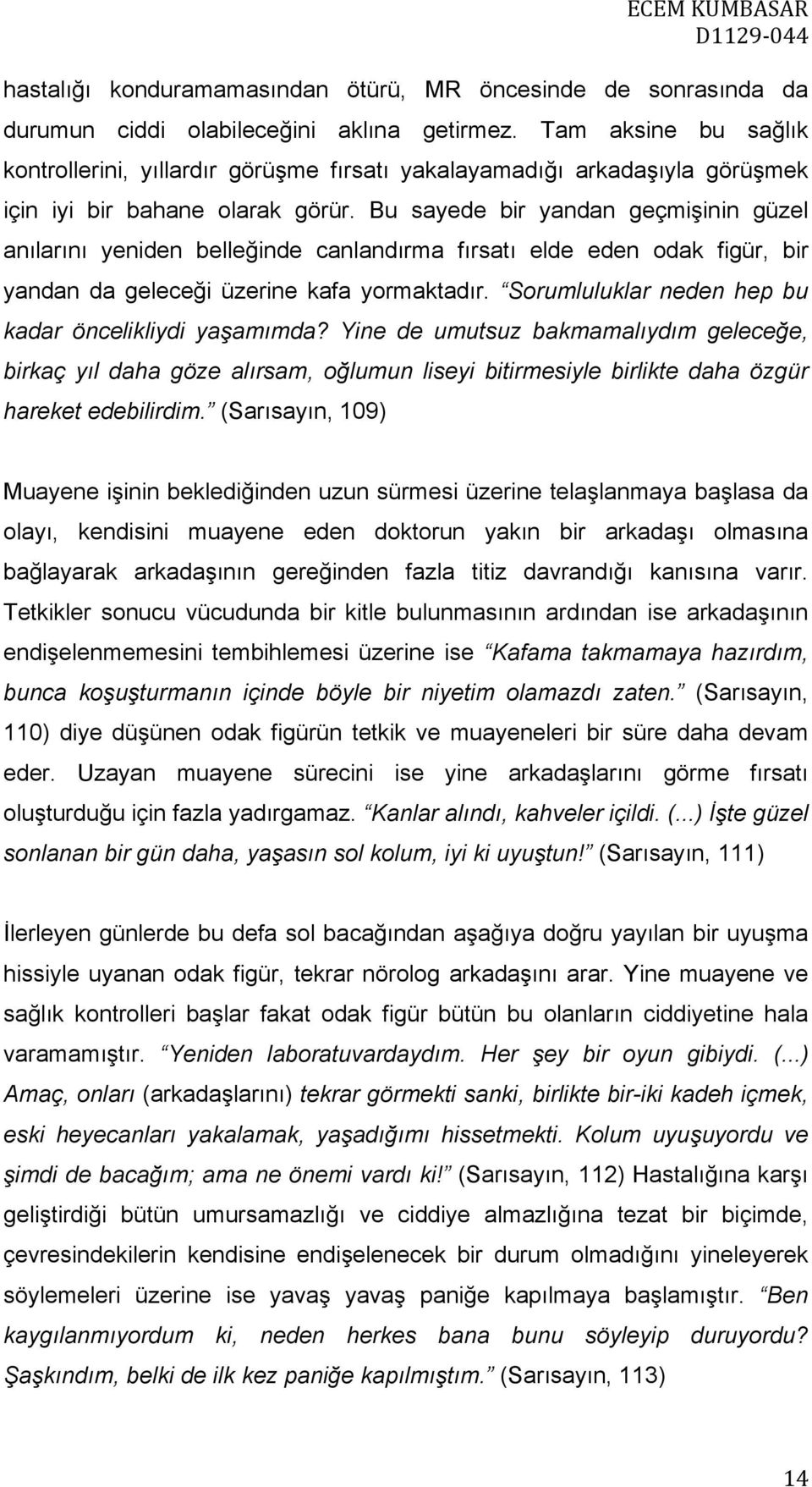 Bu sayede bir yandan geçmişinin güzel anılarını yeniden belleğinde canlandırma fırsatı elde eden odak figür, bir yandan da geleceği üzerine kafa yormaktadır.