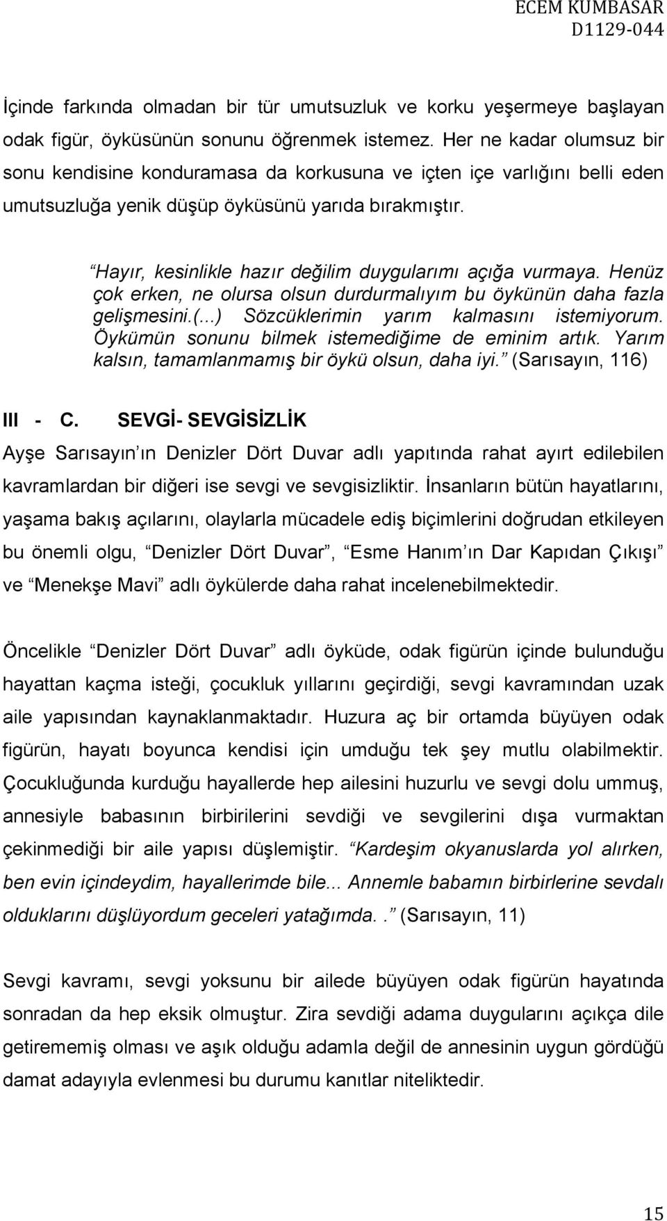 Hayır, kesinlikle hazır değilim duygularımı açığa vurmaya. Henüz çok erken, ne olursa olsun durdurmalıyım bu öykünün daha fazla gelişmesini.(...) Sözcüklerimin yarım kalmasını istemiyorum.