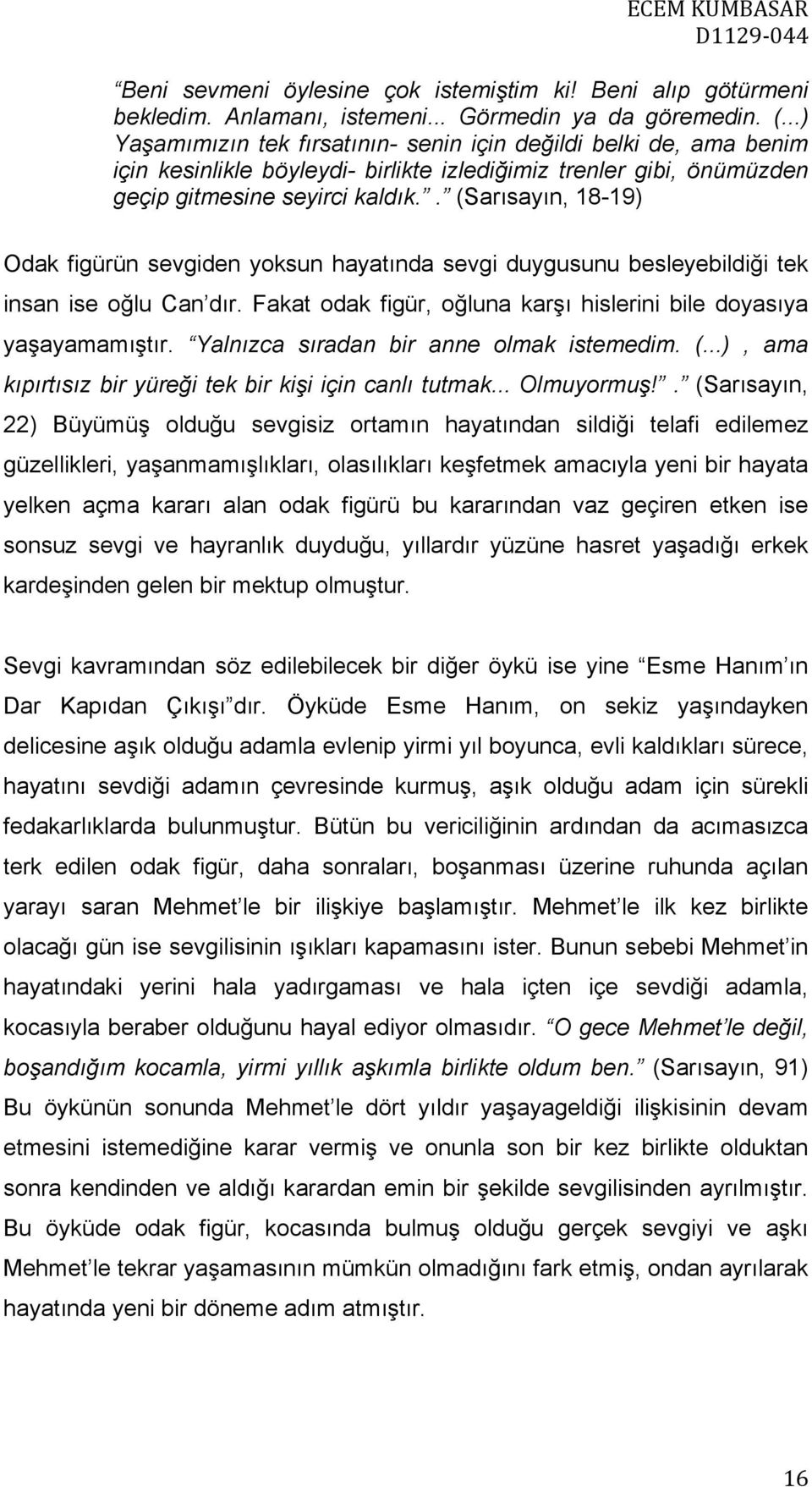 . (Sarısayın, 18-19) Odak figürün sevgiden yoksun hayatında sevgi duygusunu besleyebildiği tek insan ise oğlu Can dır. Fakat odak figür, oğluna karşı hislerini bile doyasıya yaşayamamıştır.