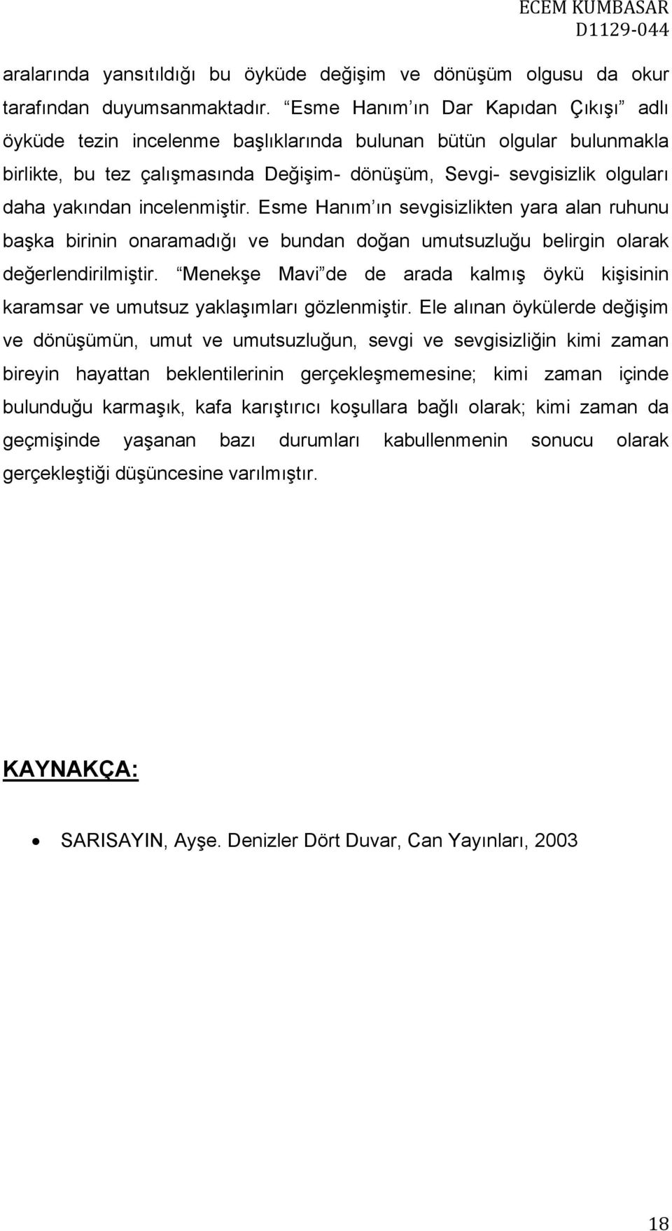 incelenmiştir. Esme Hanım ın sevgisizlikten yara alan ruhunu başka birinin onaramadığı ve bundan doğan umutsuzluğu belirgin olarak değerlendirilmiştir.