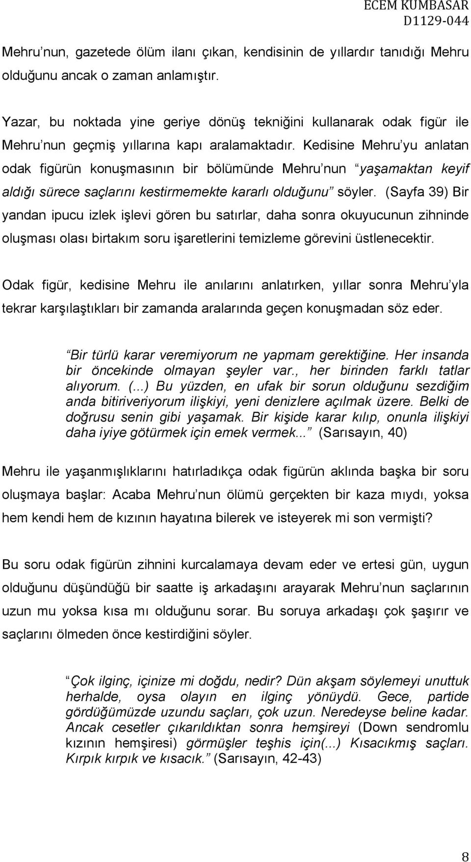 Kedisine Mehru yu anlatan odak figürün konuşmasının bir bölümünde Mehru nun yaşamaktan keyif aldığı sürece saçlarını kestirmemekte kararlı olduğunu söyler.