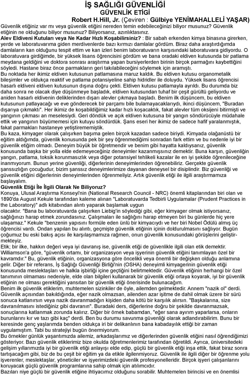 : Bir sabah erkenden kimya binasına girerken, yerde ve laboratuvarıma giden merdivenlerde bazı kırmızı damlalar gördüm.