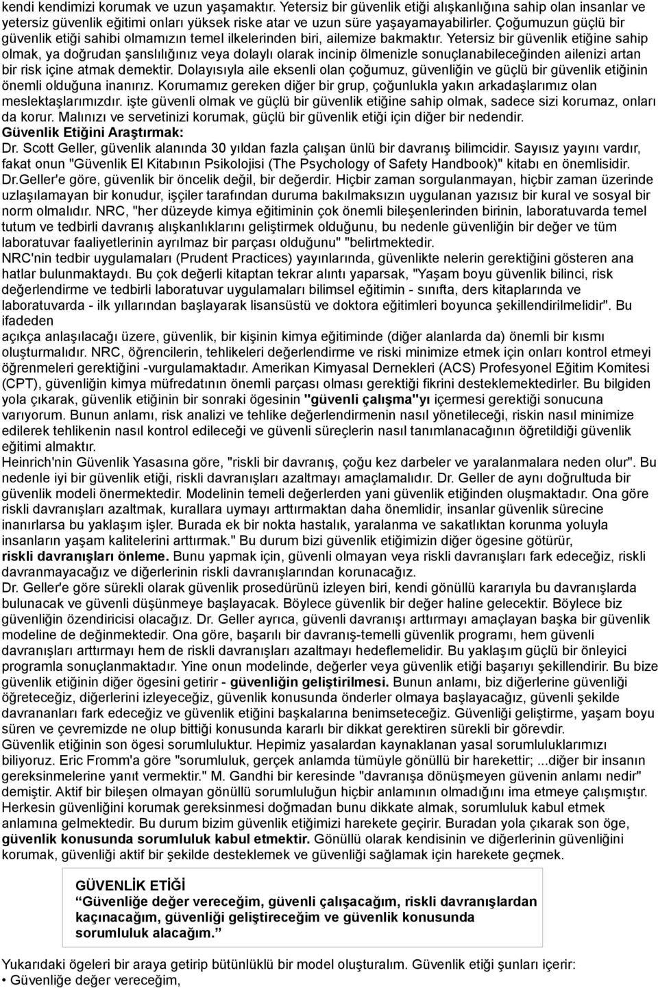 Yetersiz bir güvenlik etiğine sahip olmak, ya doğrudan şanslılığınız veya dolaylı olarak incinip ölmenizle sonuçlanabileceğinden ailenizi artan bir risk içine atmak demektir.