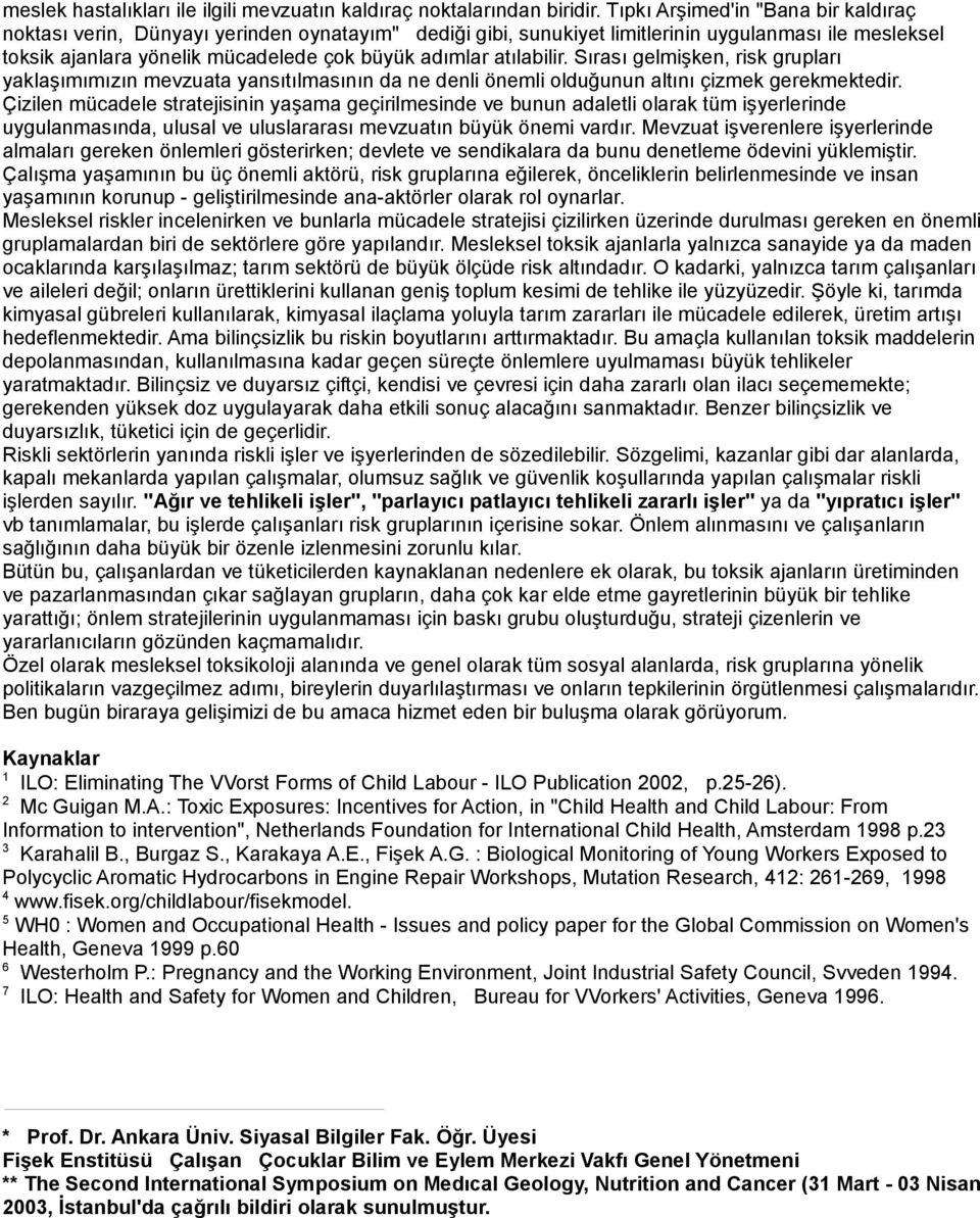 atılabilir. Sırası gelmişken, risk grupları yaklaşımımızın mevzuata yansıtılmasının da ne denli önemli olduğunun altını çizmek gerekmektedir.