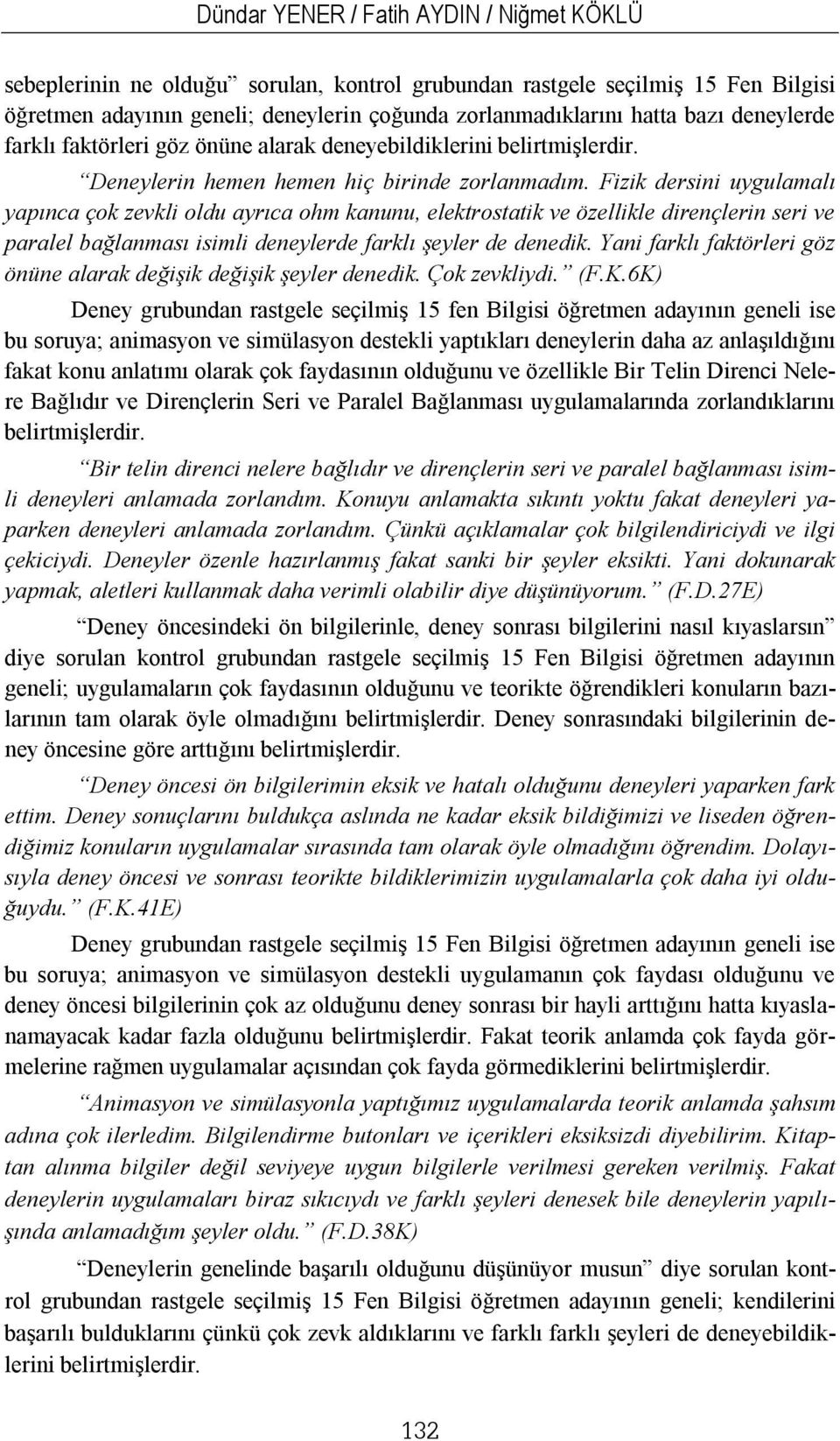 Fizik dersini uygulamalı yapınca çok zevkli oldu ayrıca ohm kanunu, elektrostatik ve özellikle dirençlerin seri ve paralel bağlanması isimli deneylerde farklı şeyler de denedik.