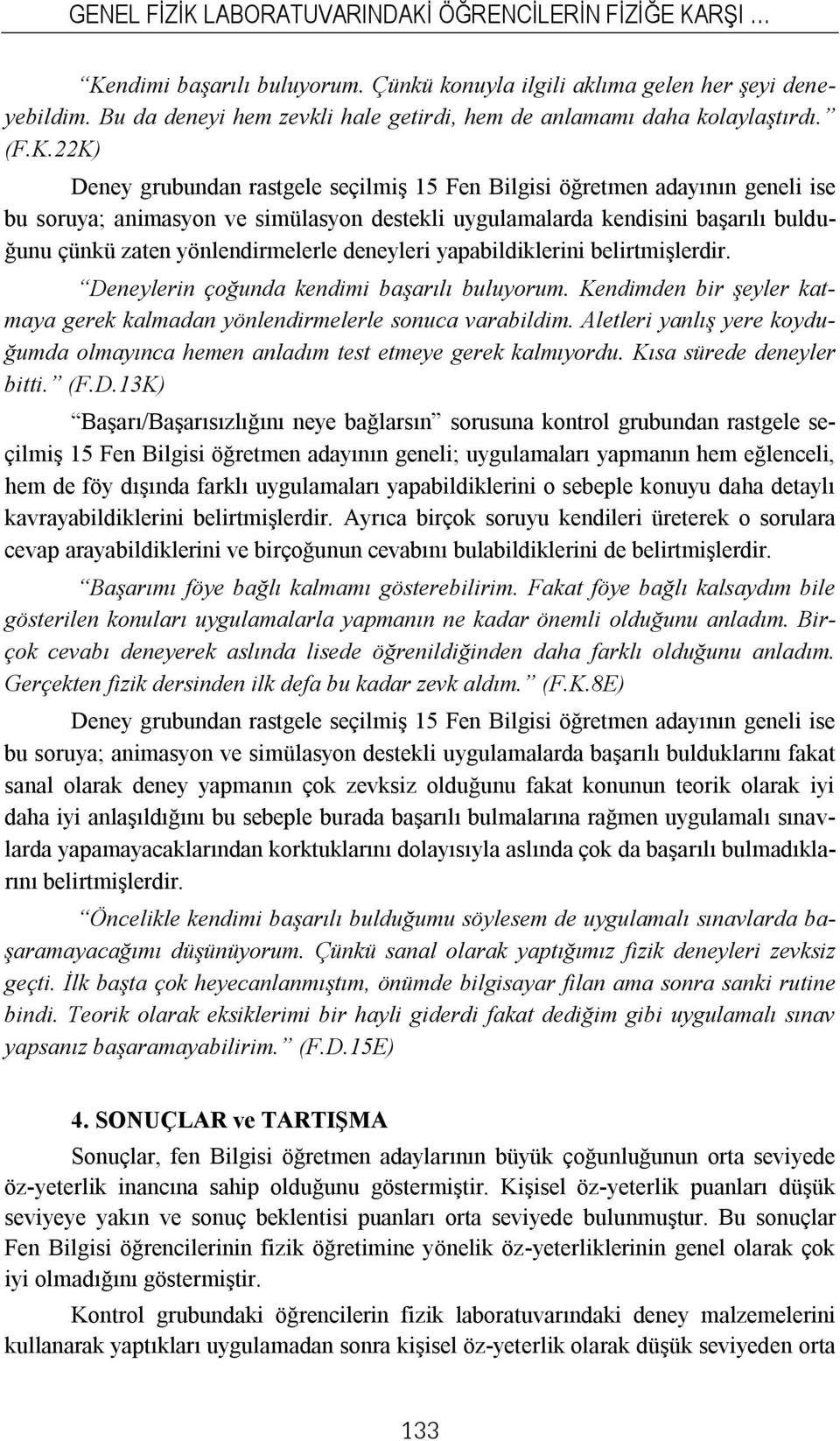 22K) Deney grubundan rastgele seçilmiş 15 Fen Bilgisi öğretmen adayının geneli ise bu soruya; animasyon ve simülasyon destekli uygulamalarda kendisini başarılı bulduğunu çünkü zaten yönlendirmelerle