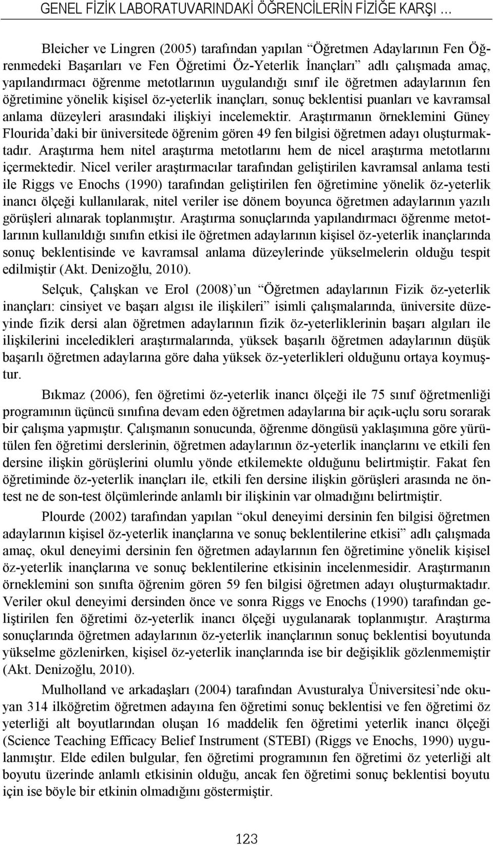 düzeyleri arasındaki ilişkiyi incelemektir. Araştırmanın örneklemini Güney Flourida daki bir üniversitede öğrenim gören 49 fen bilgisi öğretmen adayı oluşturmaktadır.