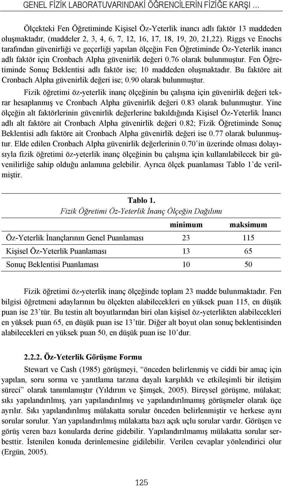 Fen Öğretiminde Sonuç Beklentisi adlı faktör ise; 10 maddeden oluşmaktadır. Bu faktöre ait Cronbach Alpha güvenirlik değeri ise; 0.90 olarak bulunmuştur.