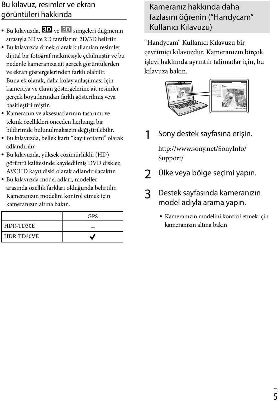 Buna ek olarak, daha kolay anlaşılması için kameraya ve ekran göstergelerine ait resimler gerçek boyutlarından farklı gösterilmiş veya basitleştirilmiştir.