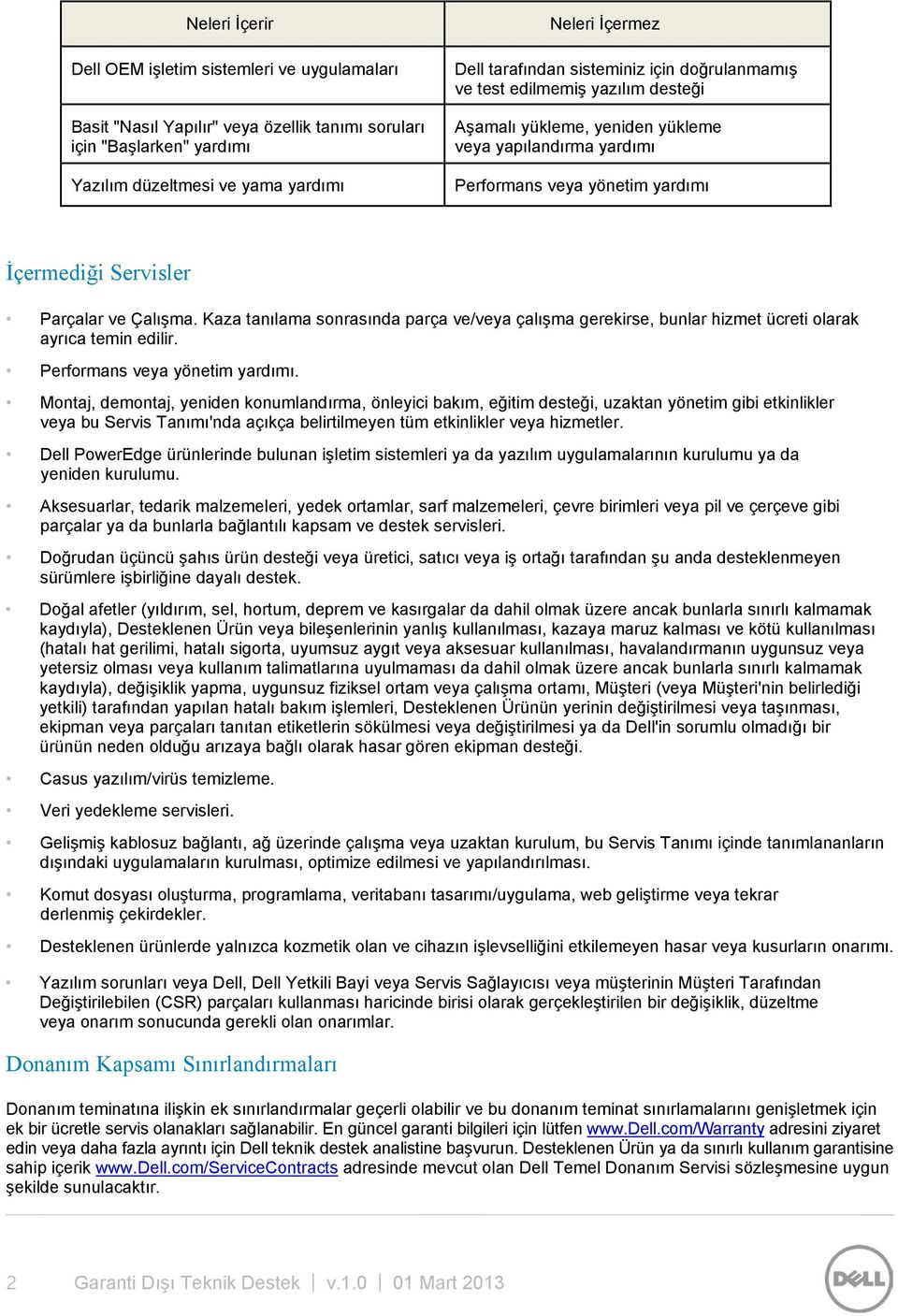 Kaza tanılama sonrasında parça ve/veya çalışma gerekirse, bunlar hizmet ücreti olarak ayrıca temin edilir. Performans veya yönetim yardımı.