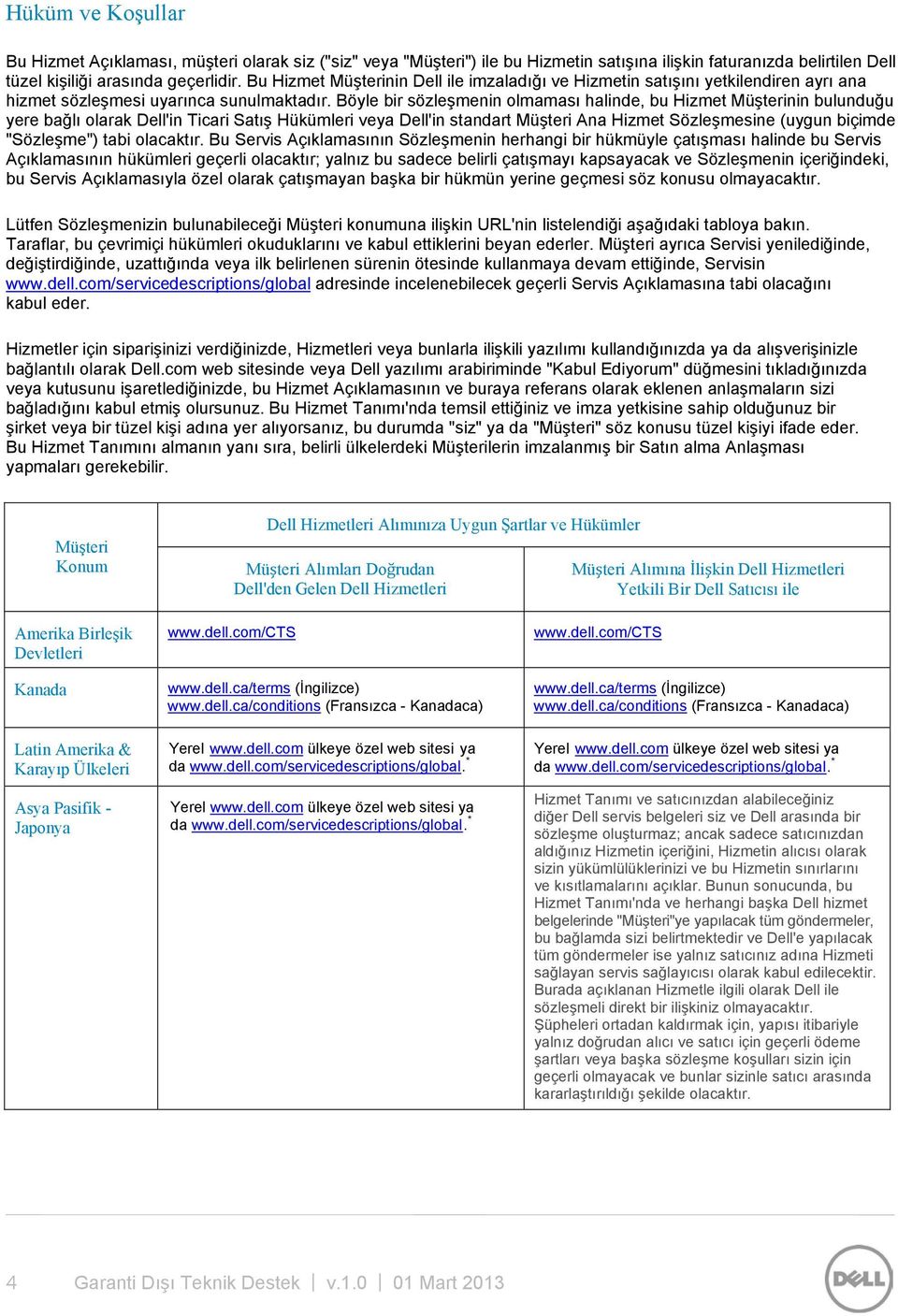 Böyle bir sözleşmenin olmaması halinde, bu Hizmet Müşterinin bulunduğu yere bağlı olarak Dell'in Ticari Satış Hükümleri veya Dell'in standart Müşteri Ana Hizmet Sözleşmesine (uygun biçimde