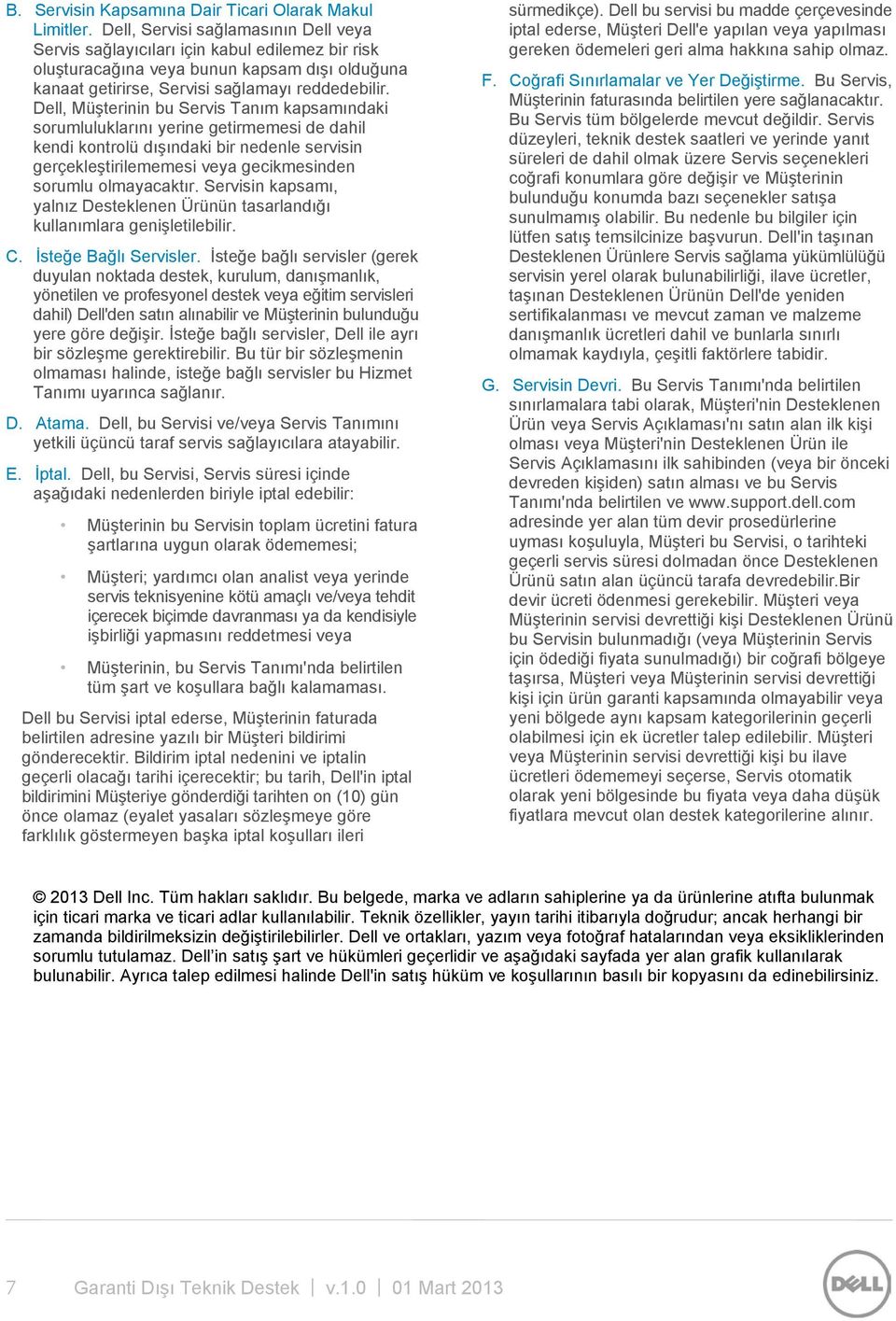 Dell, Müşterinin bu Servis Tanım kapsamındaki sorumluluklarını yerine getirmemesi de dahil kendi kontrolü dışındaki bir nedenle servisin gerçekleştirilememesi veya gecikmesinden sorumlu olmayacaktır.