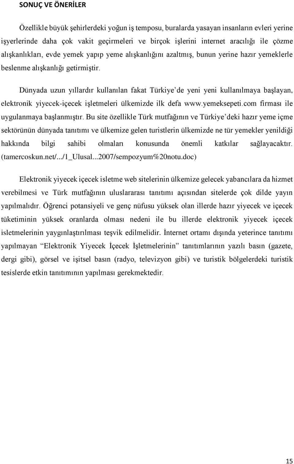 Dünyada uzun yıllardır kullanılan fakat Türkiye de yeni yeni kullanılmaya başlayan, elektronik yiyecek-içecek işletmeleri ülkemizde ilk defa www.yemeksepeti.com firması ile uygulanmaya başlanmıştır.