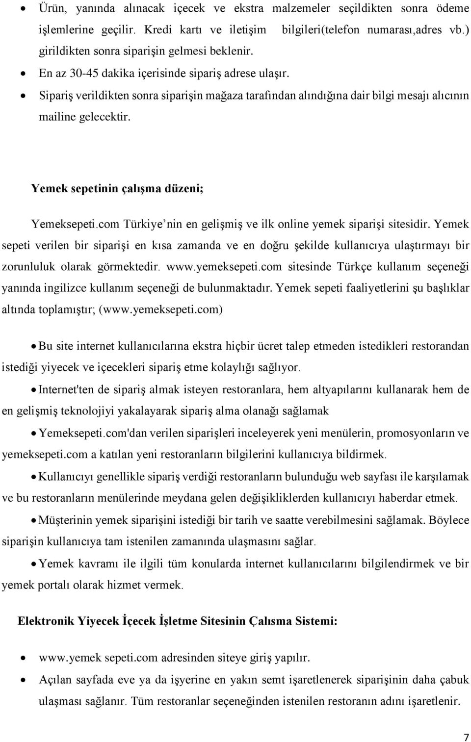 Sipariş verildikten sonra siparişin mağaza tarafından alındığına dair bilgi mesajı alıcının mailine gelecektir. Yemek sepetinin çalışma düzeni; Yemeksepeti.