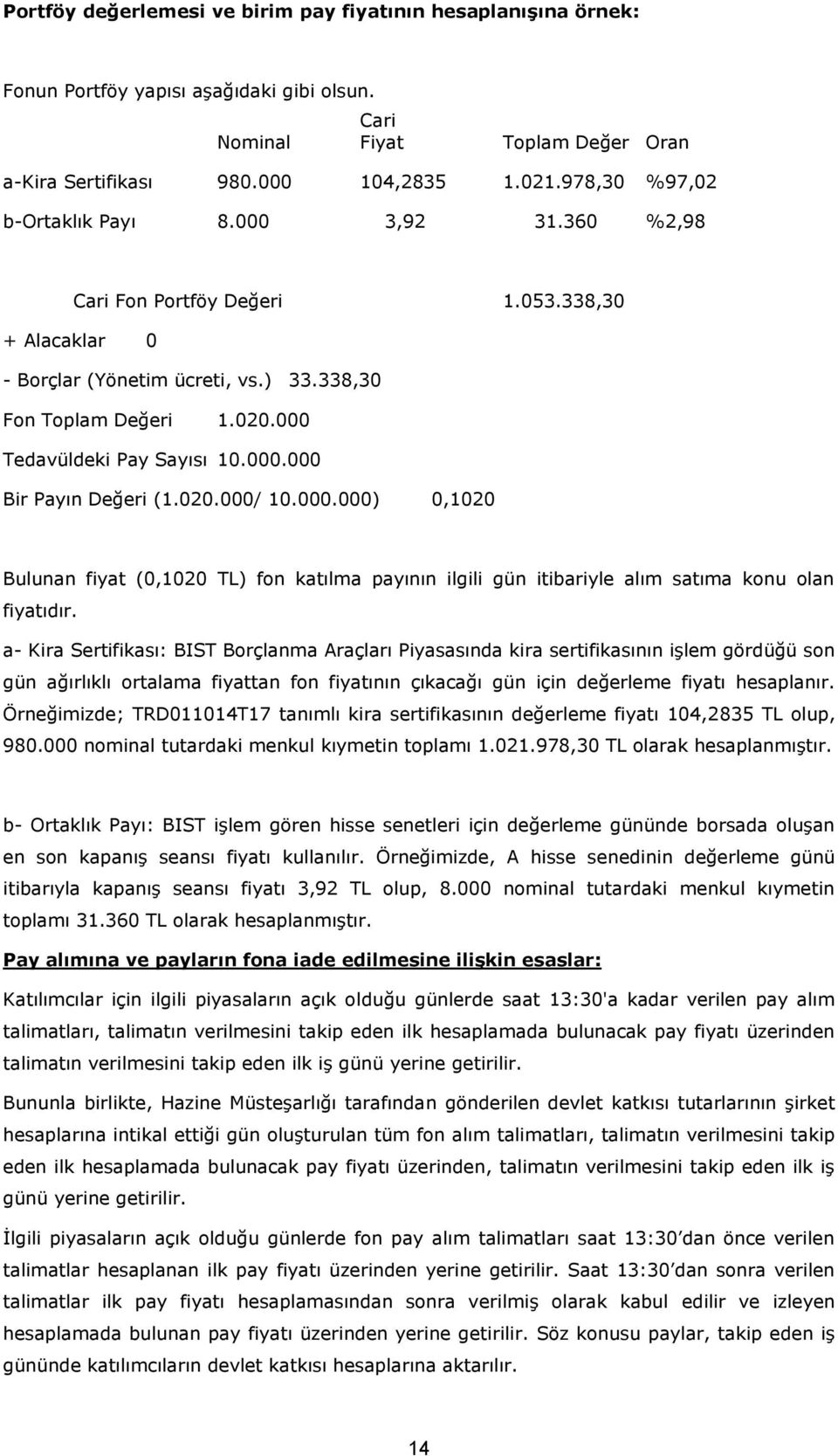 020.000/ 10.000.000) 0,1020 Bulunan fiyat (0,1020 TL) fon katılma payının ilgili gün itibariyle alım satıma konu olan fiyatıdır.