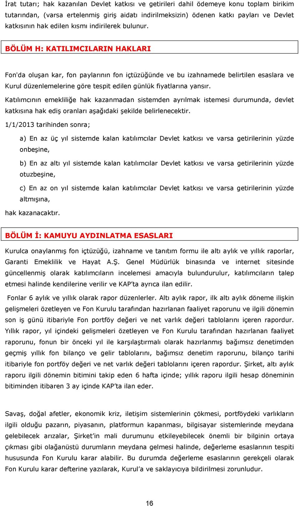 BÖLÜM H: KATILIMCILARIN HAKLARI Fon'da oluşan kar, fon paylarının fon içtüzüğünde ve bu izahnamede belirtilen esaslara ve Kurul düzenlemelerine göre tespit edilen günlük fiyatlarına yansır.