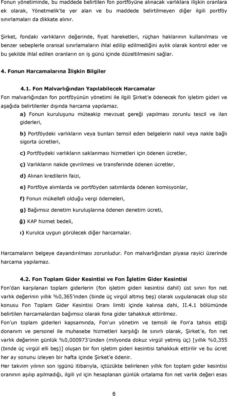 Şirket, fondaki varlıkların değerinde, fiyat hareketleri, rüçhan haklarının kullanılması ve benzer sebeplerle oransal sınırlamaların ihlal edilip edilmediğini aylık olarak kontrol eder ve bu şekilde