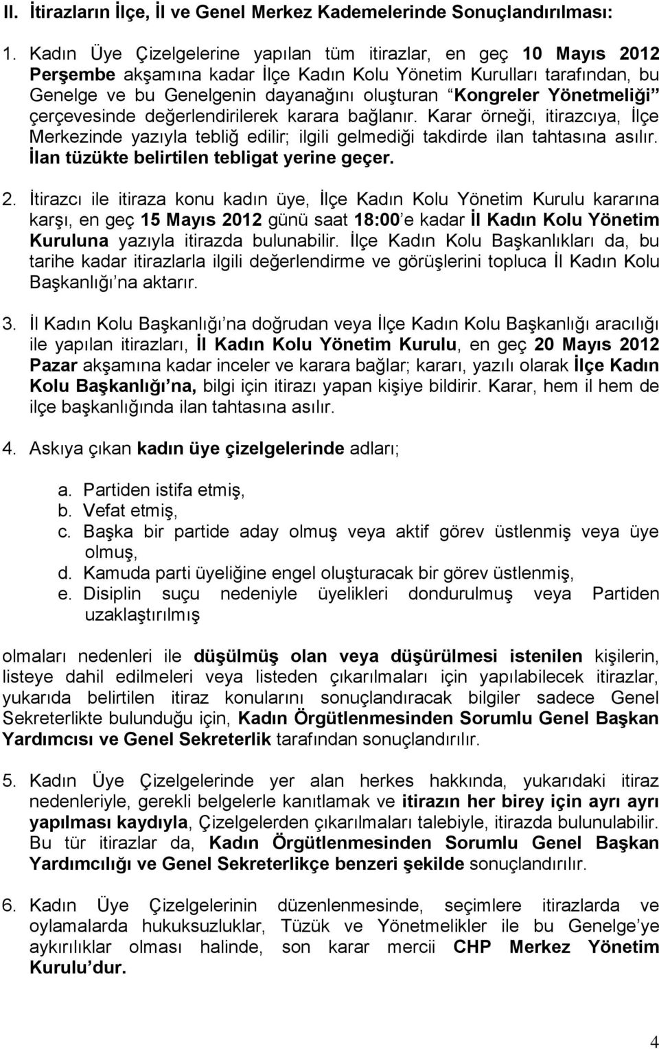 Yönetmeliği çerçevesinde değerlendirilerek karara bağlanır. Karar örneği, itirazcıya, İlçe Merkezinde yazıyla tebliğ edilir; ilgili gelmediği takdirde ilan tahtasına asılır.