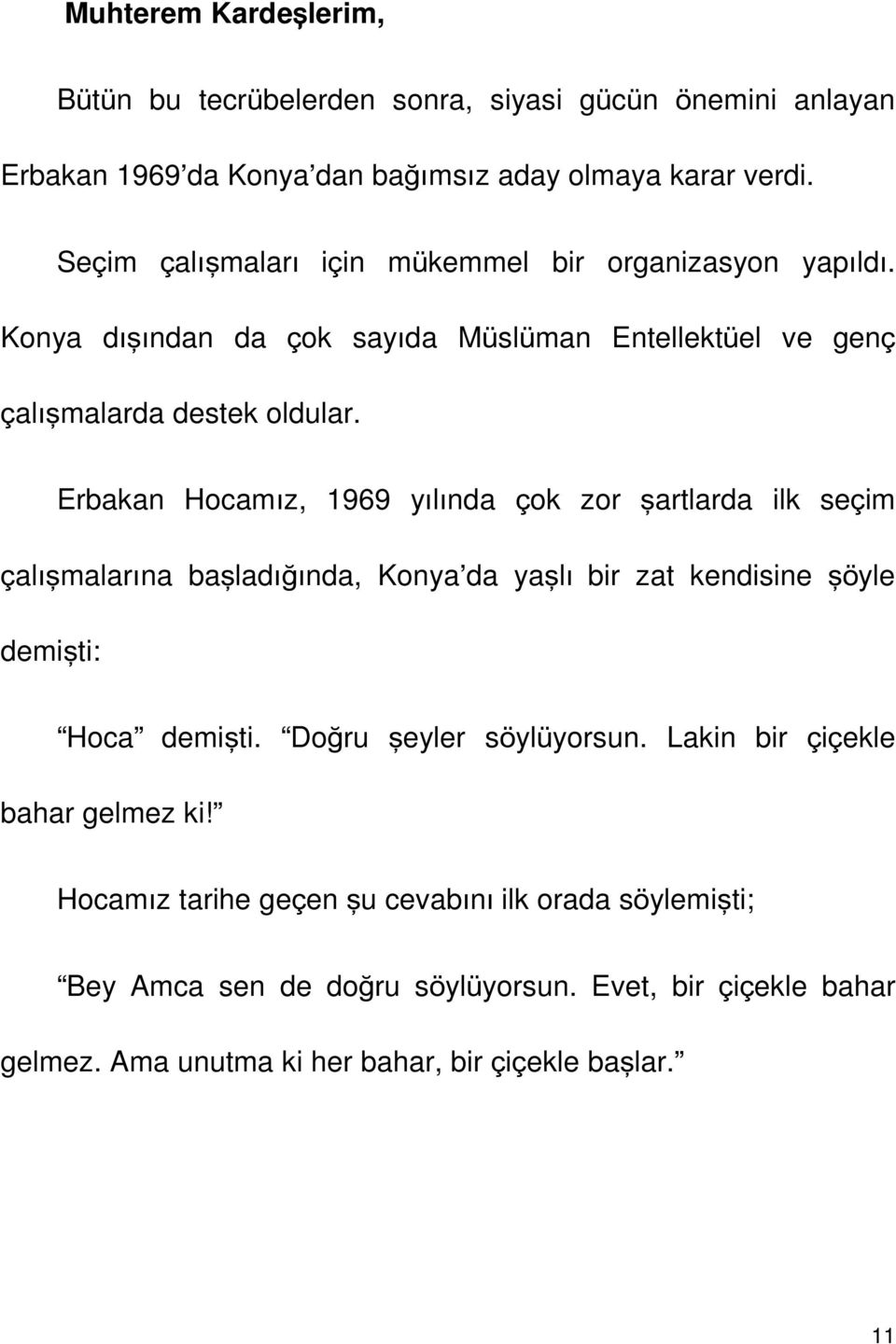 Erbakan Hocamız, 1969 yılında çok zor şartlarda ilk seçim çalışmalarına başladığında, Konya da yaşlı bir zat kendisine şöyle demişti: Hoca demişti.