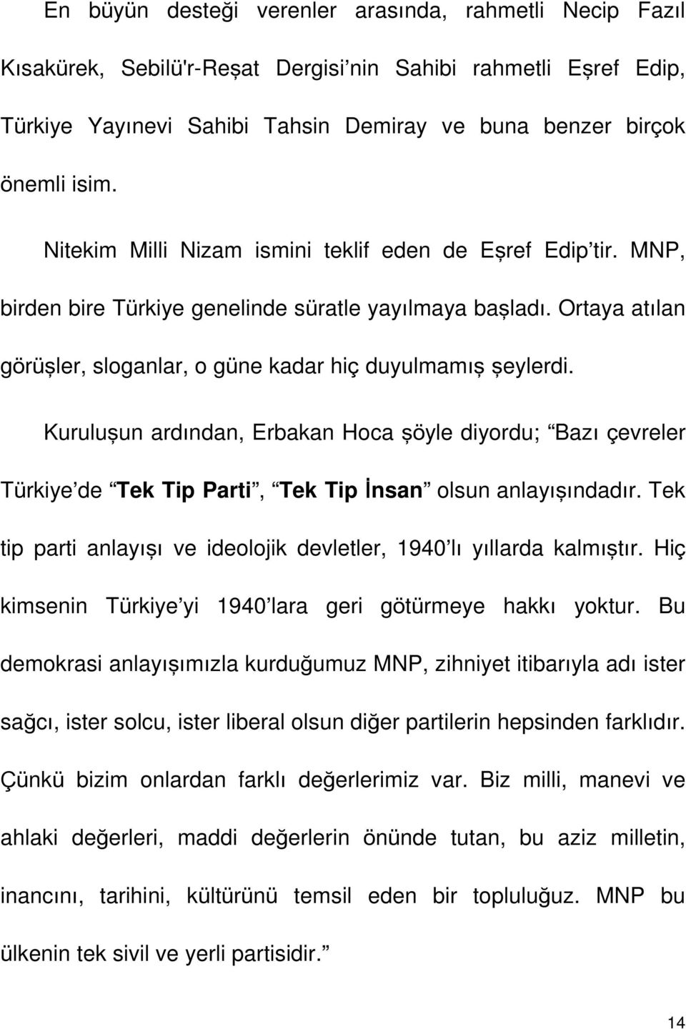 Kuruluşun ardından, Erbakan Hoca şöyle diyordu; Bazı çevreler Türkiye de Tek Tip Parti, Tek Tip İnsan olsun anlayışındadır. Tek tip parti anlayışı ve ideolojik devletler, 1940 lı yıllarda kalmıştır.
