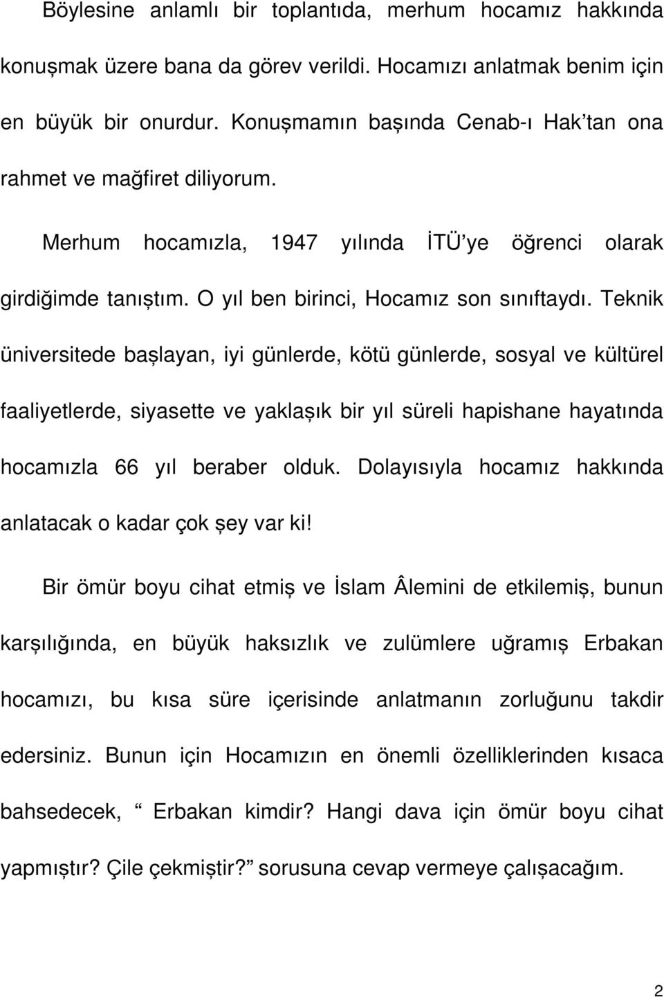 Teknik üniversitede başlayan, iyi günlerde, kötü günlerde, sosyal ve kültürel faaliyetlerde, siyasette ve yaklaşık bir yıl süreli hapishane hayatında hocamızla 66 yıl beraber olduk.