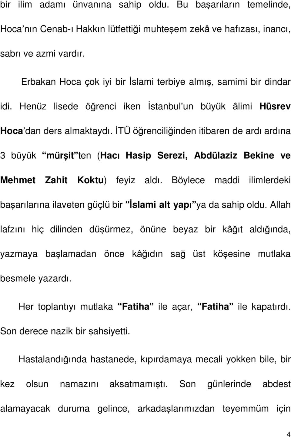 İTÜ öğrenciliğinden itibaren de ardı ardına 3 büyük mürşit ten (Hacı Hasip Serezi, Abdülaziz Bekine ve Mehmet Zahit Koktu) feyiz aldı.