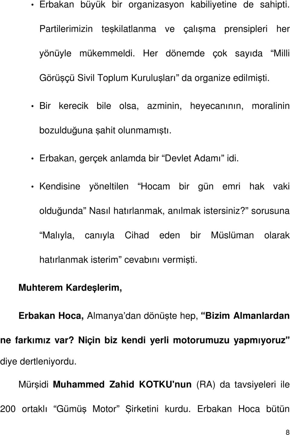 Erbakan, gerçek anlamda bir Devlet Adamı idi. Kendisine yöneltilen Hocam bir gün emri hak vaki olduğunda Nasıl hatırlanmak, anılmak istersiniz?