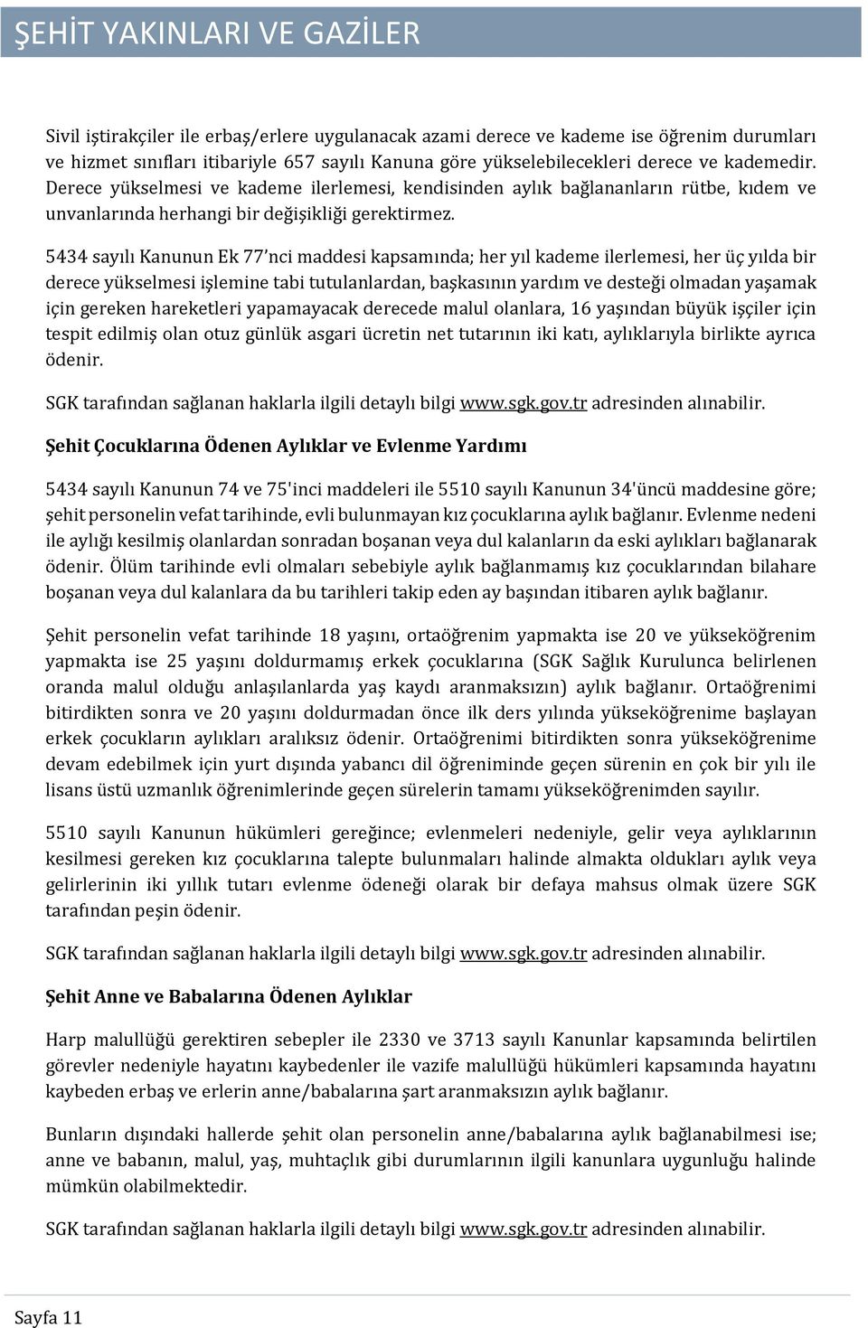 5434 sayılı Kanunun Ek 77 nci maddesi kapsamında; her yıl kademe ilerlemesi, her üç yılda bir derece yükselmesi işlemine tabi tutulanlardan, başkasının yardım ve desteği olmadan yaşamak için gereken