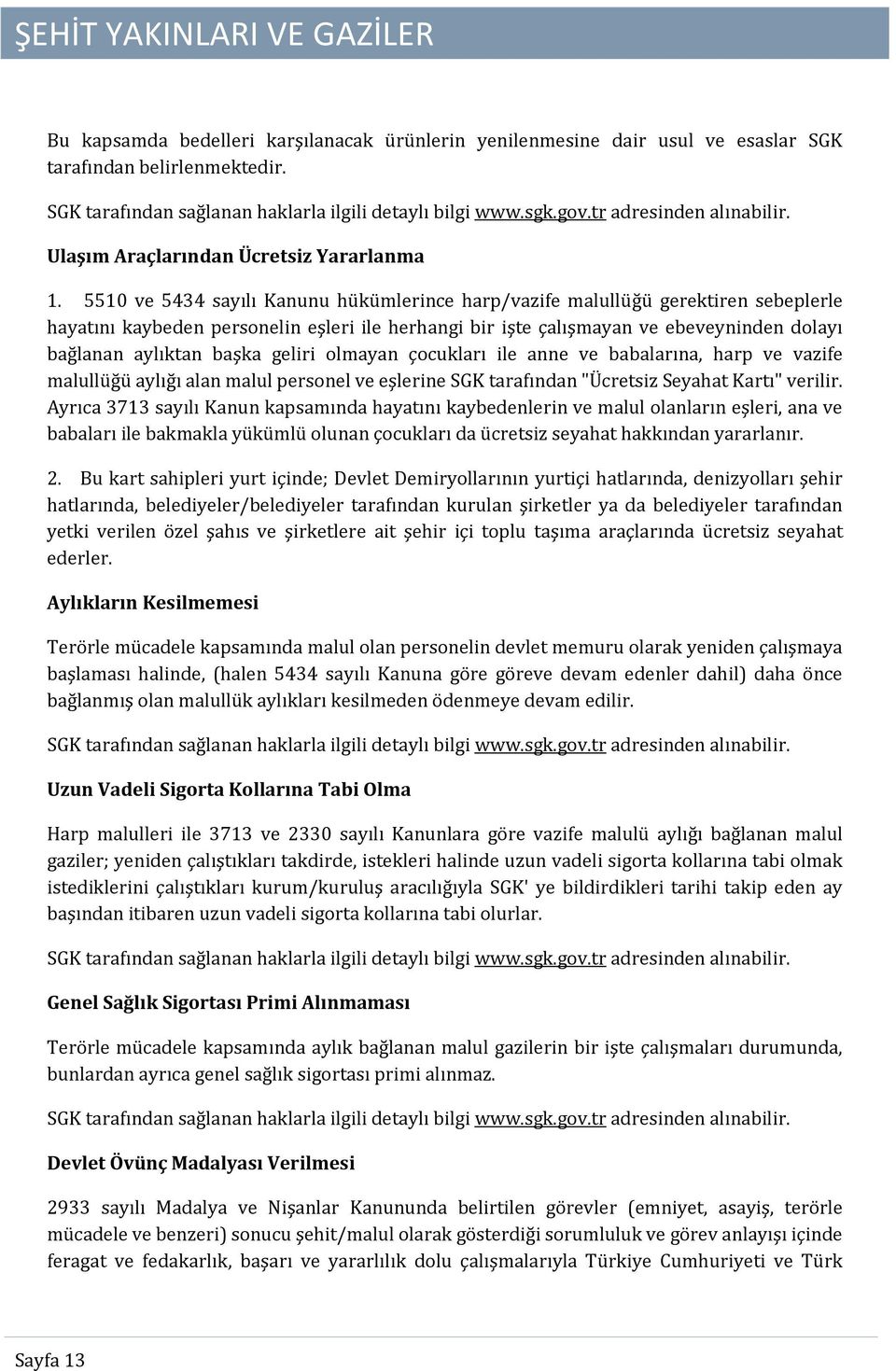 5510 ve 5434 sayılı Kanunu hükümlerince harp/vazife malullüğü gerektiren sebeplerle hayatını kaybeden personelin eşleri ile herhangi bir işte çalışmayan ve ebeveyninden dolayı bağlanan aylıktan başka