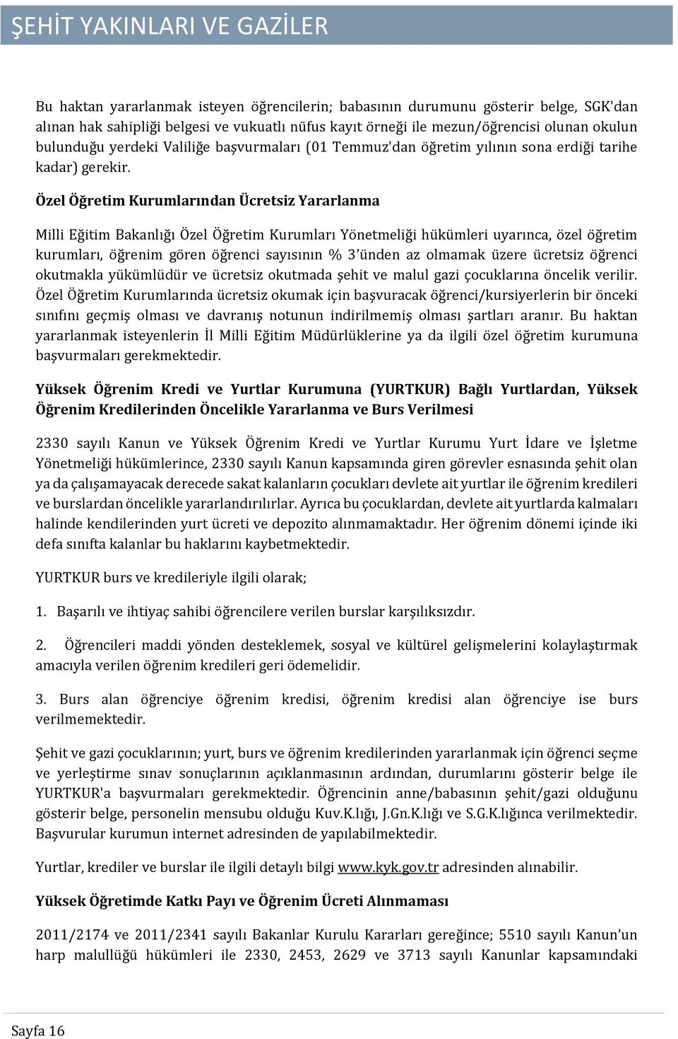 Özel Öğretim Kurumlarından Ücretsiz Yararlanma Milli Eğitim Bakanlığı Özel Öğretim Kurumları Yönetmeliği hükümleri uyarınca, özel öğretim kurumları, öğrenim gören öğrenci sayısının % 3 ünden az