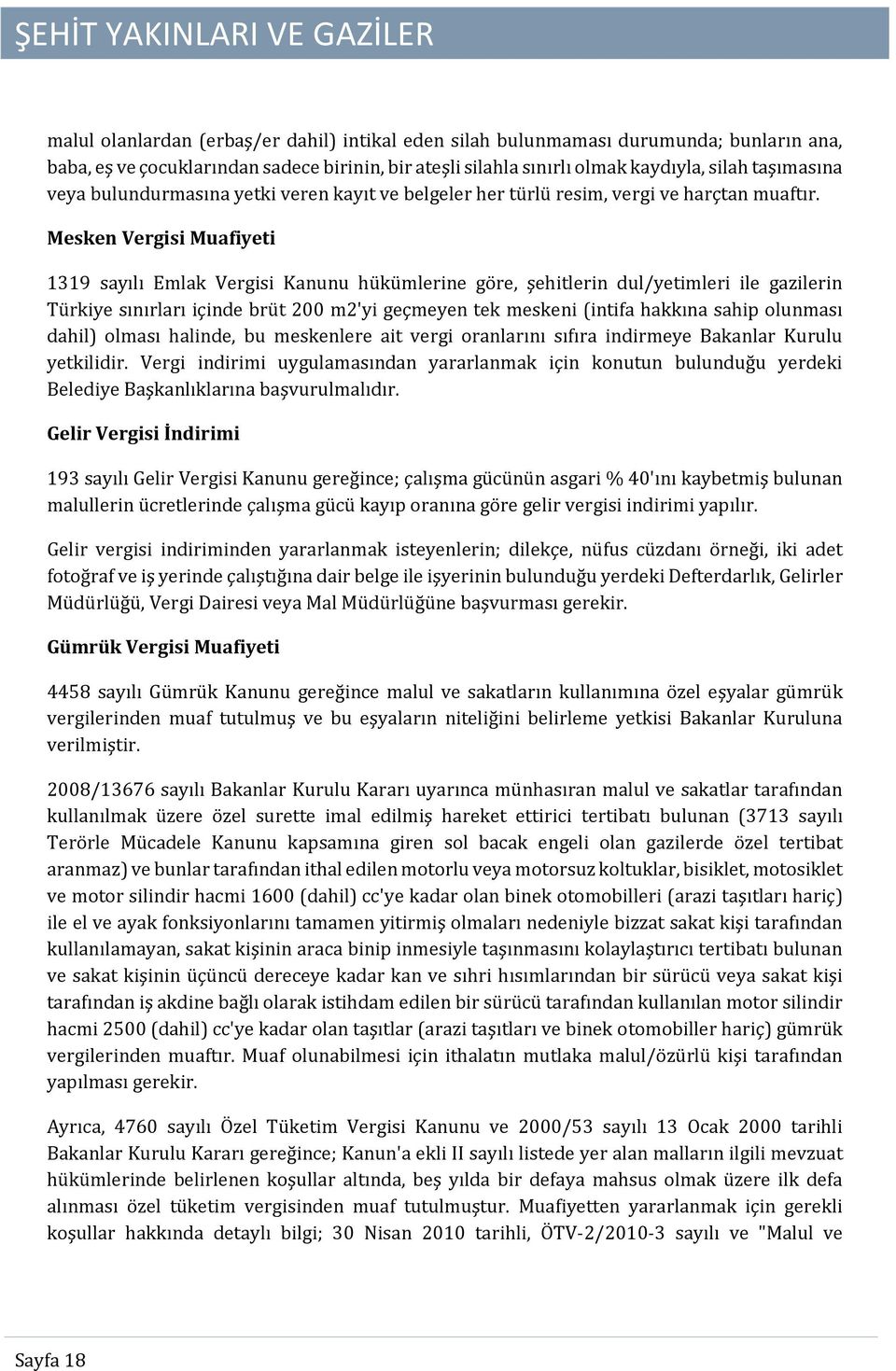 Mesken Vergisi Muafiyeti 1319 sayılı Emlak Vergisi Kanunu hükümlerine göre, şehitlerin dul/yetimleri ile gazilerin Türkiye sınırları içinde brüt 200 m2'yi geçmeyen tek meskeni (intifa hakkına sahip